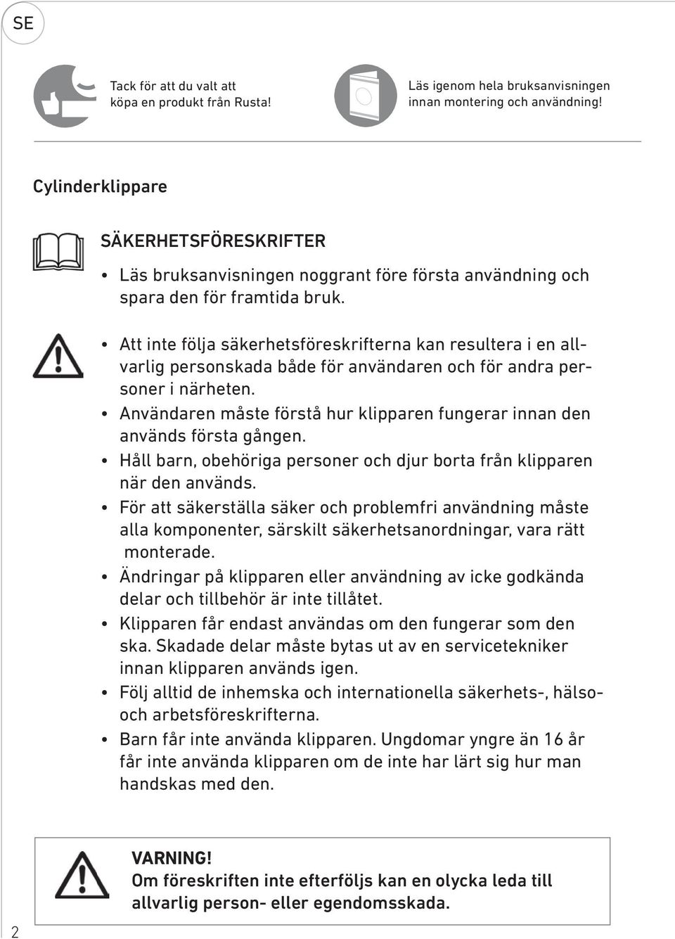 Att inte följa säkerhetsföreskrifterna kan resultera i en allvarlig personskada både för användaren och för andra personer i närheten.