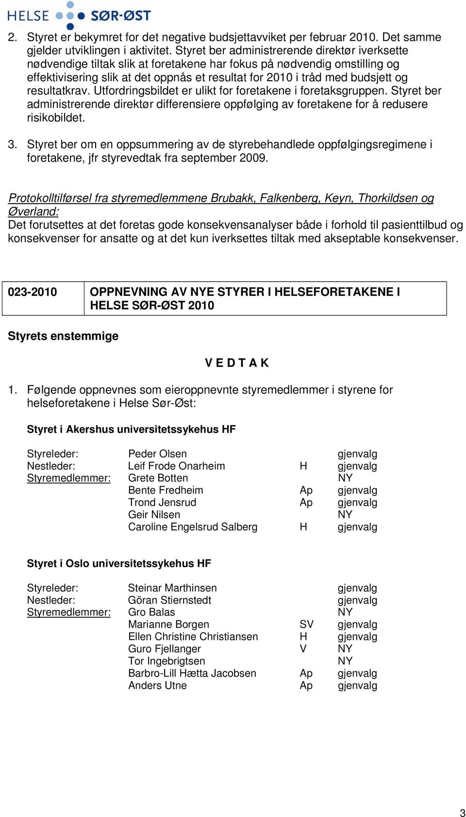 resultatkrav. Utfordringsbildet er ulikt for foretakene i foretaksgruppen. Styret ber administrerende direktør differensiere oppfølging av foretakene for å redusere risikobildet. 3.