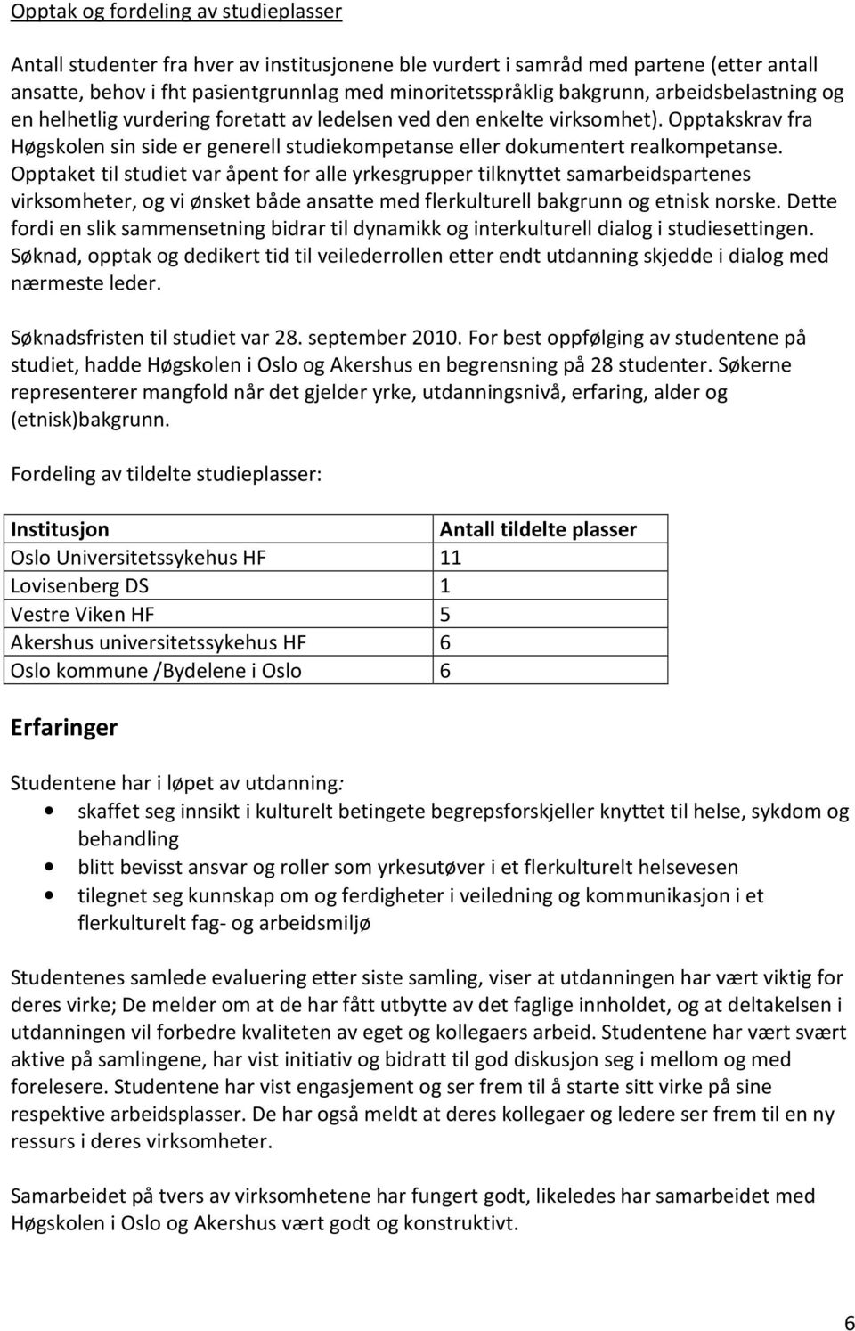 Opptaket til studiet var åpent for alle yrkesgrupper tilknyttet samarbeidspartenes virksomheter, og vi ønsket både ansatte med flerkulturell bakgrunn og etnisk norske.