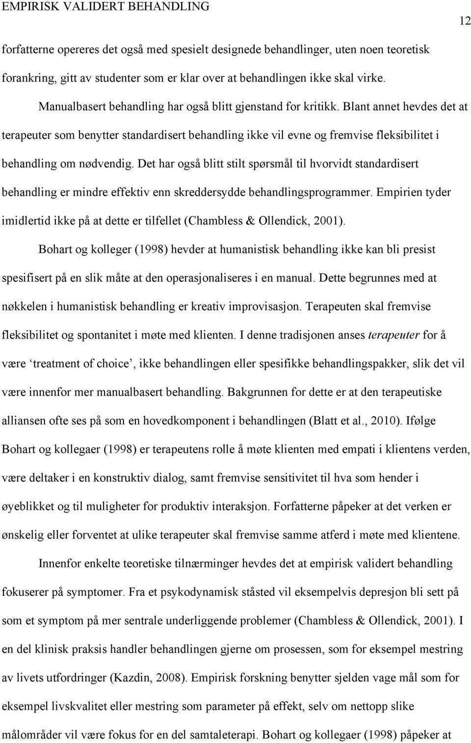 Blant annet hevdes det at terapeuter som benytter standardisert behandling ikke vil evne og fremvise fleksibilitet i behandling om nødvendig.