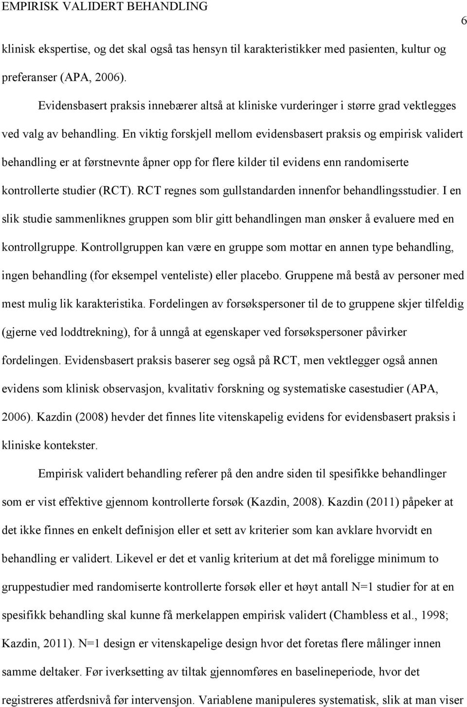 En viktig forskjell mellom evidensbasert praksis og empirisk validert behandling er at førstnevnte åpner opp for flere kilder til evidens enn randomiserte kontrollerte studier (RCT).