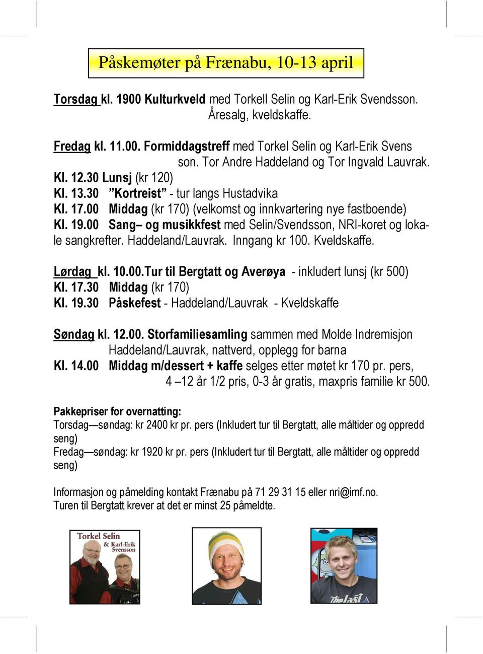 00 Sang og musikkfest med Selin/Svendsson, NRI-koret og lokale sangkrefter. Haddeland/Lauvrak. Inngang kr 100. Kveldskaffe. Lørdag kl. 10.00.Tur til Bergtatt og Averøya - inkludert lunsj (kr 500) Kl.