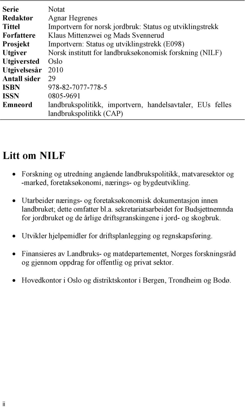 handelsavtaler, EUs felles landbrukspolitikk (CAP) Litt om NILF Forskning og utredning angående landbrukspolitikk, matvaresektor og -marked, foretaksøkonomi, nærings- og bygdeutvikling.