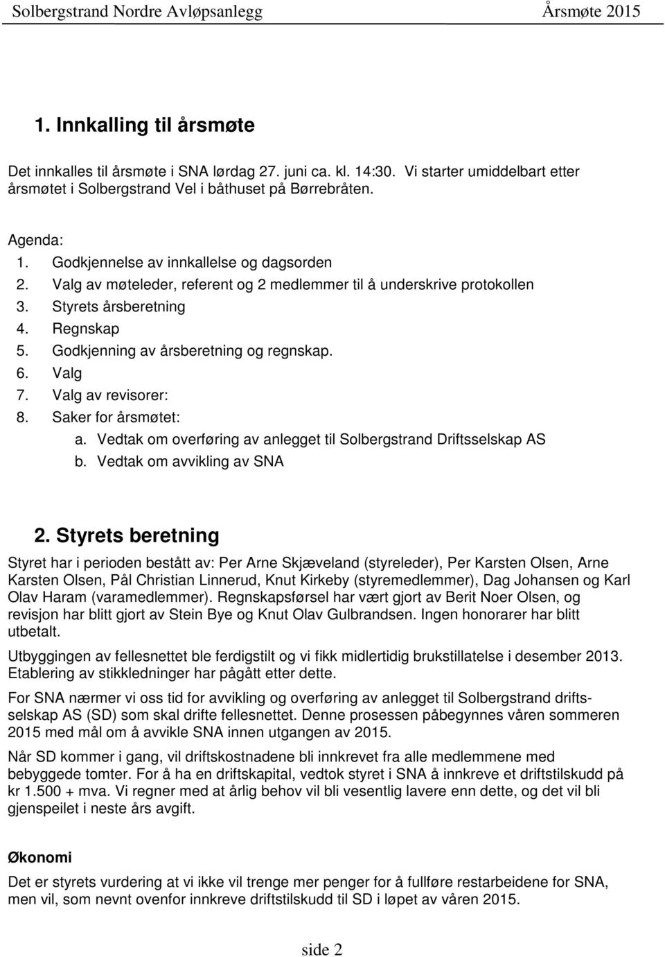 Valg 7. Valg av revisorer: 8. Saker for årsmøtet: a. Vedtak om overføring av anlegget til Solbergstrand Driftsselskap AS b. Vedtak om avvikling av SNA 2.