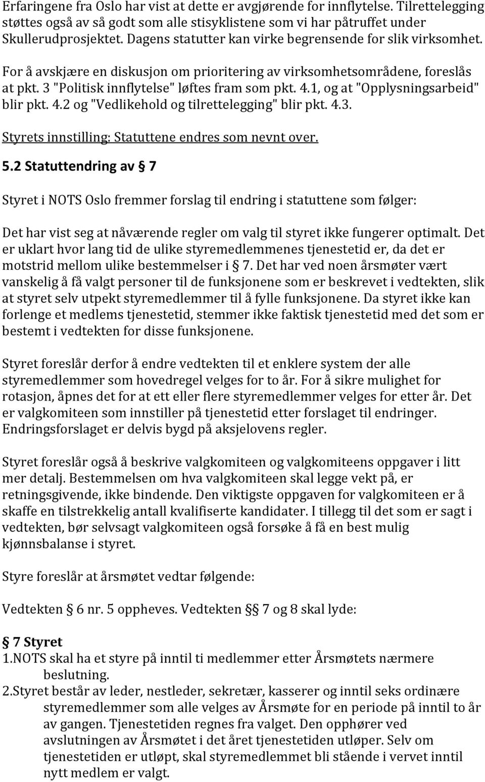 1, og at "Opplysningsarbeid" blir pkt. 4.2 og "Vedlikehold og tilrettelegging" blir pkt. 4.3. Styrets innstilling: Statuttene endres som nevnt over. 5.