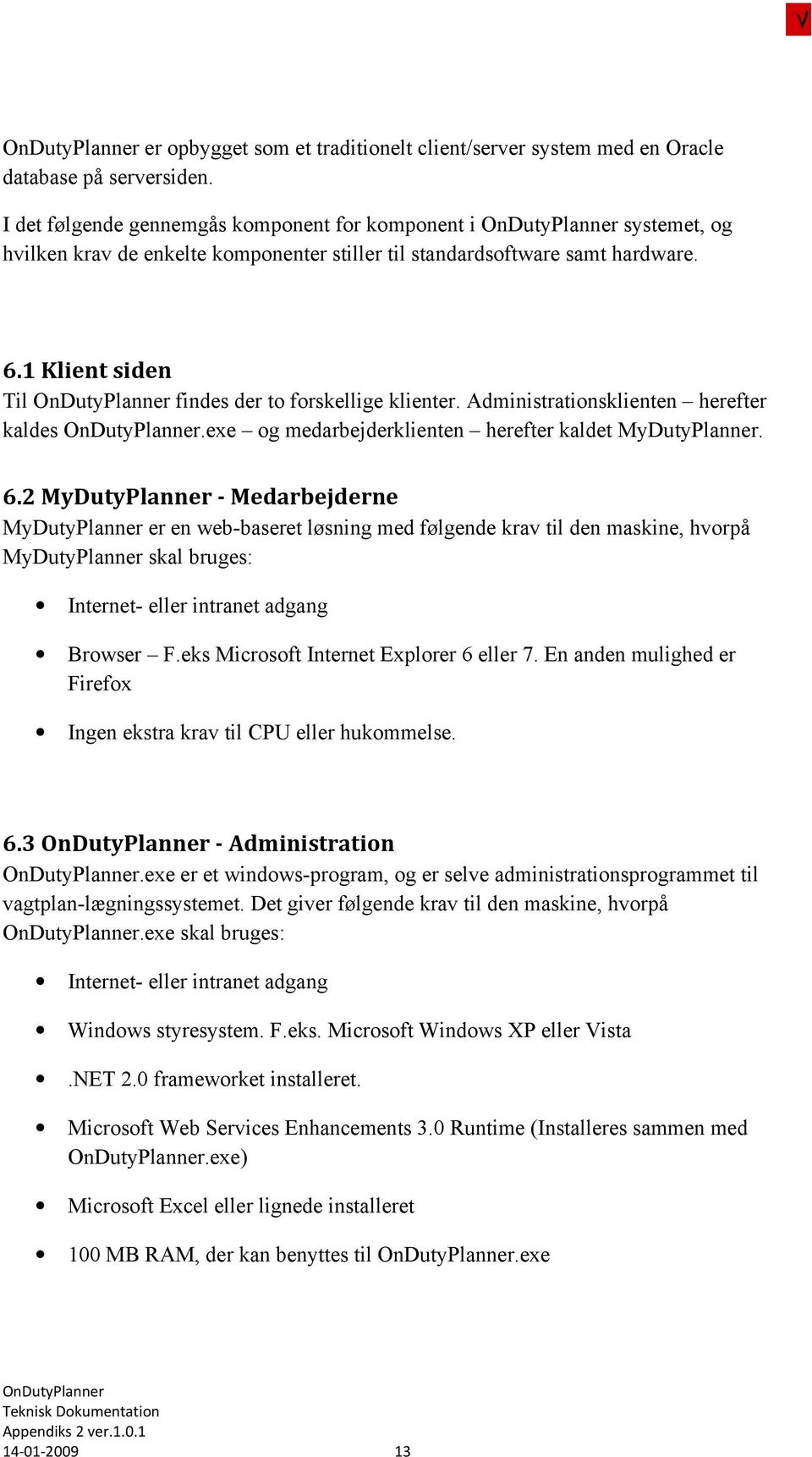 Administrationsklienten herefter kaldes.exe og medarbejderklienten herefter kaldet MyDutyPlanner. 6.