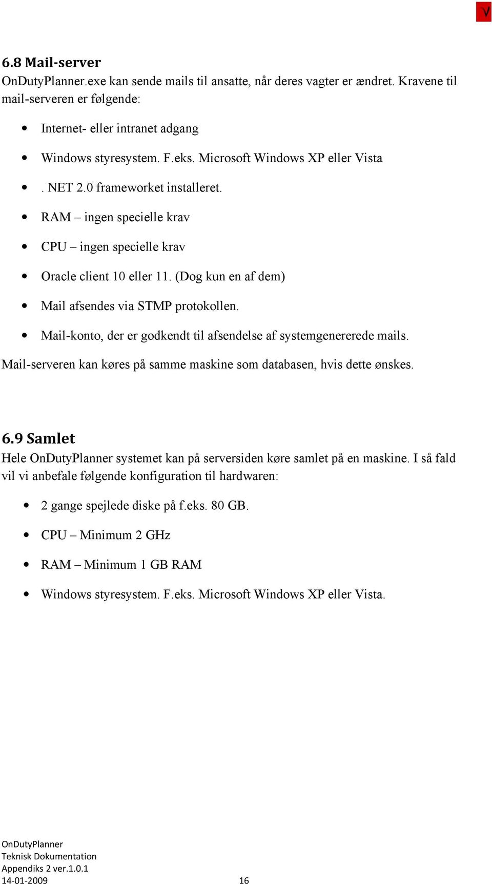 Mail-konto, der er godkendt til afsendelse af systemgenererede mails. Mail-serveren kan køres på samme maskine som databasen, hvis dette ønskes. 6.