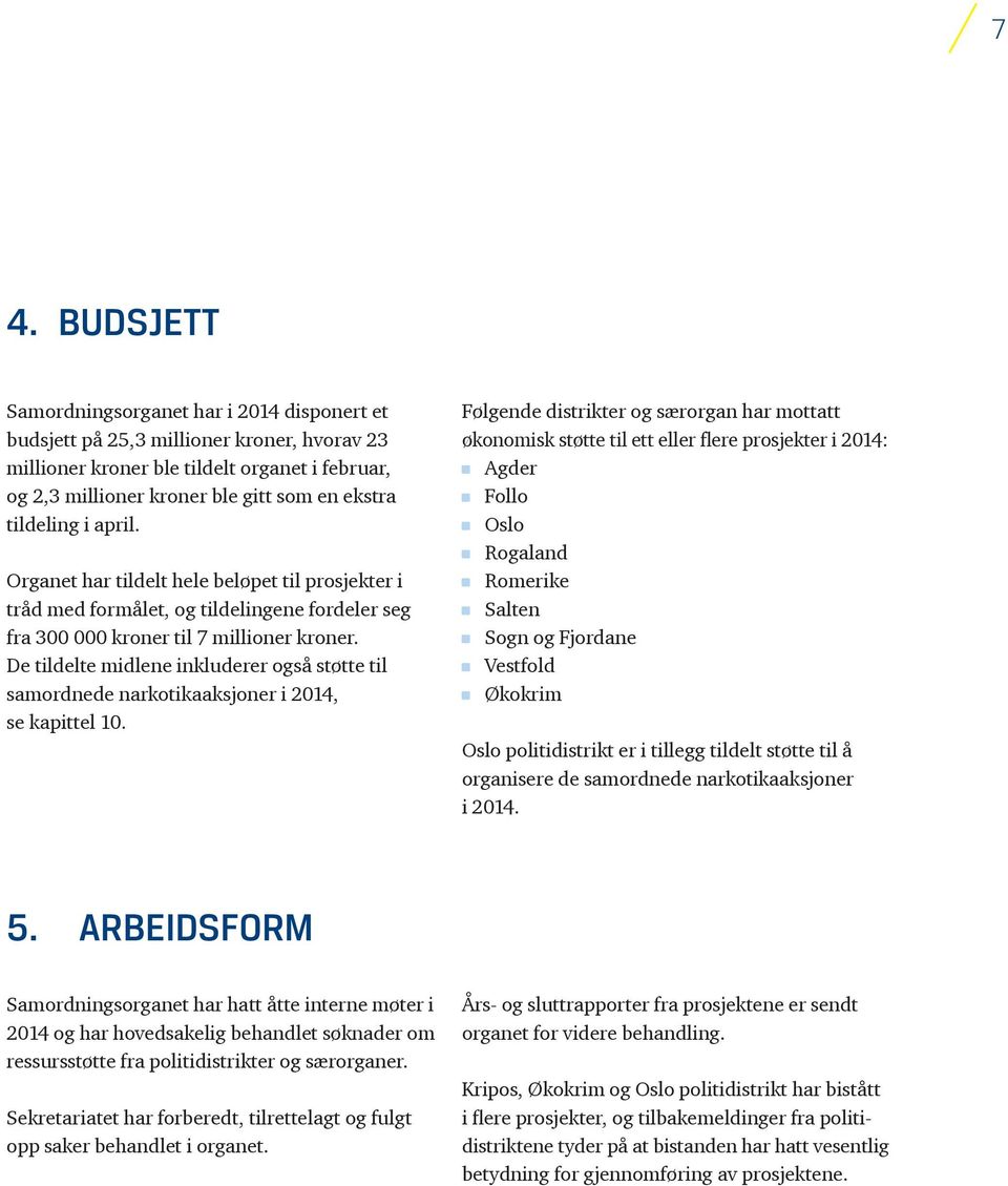 De tildelte midlene inkluderer også støtte til samordnede narkotikaaksjoner i 2014, se kapittel 10.