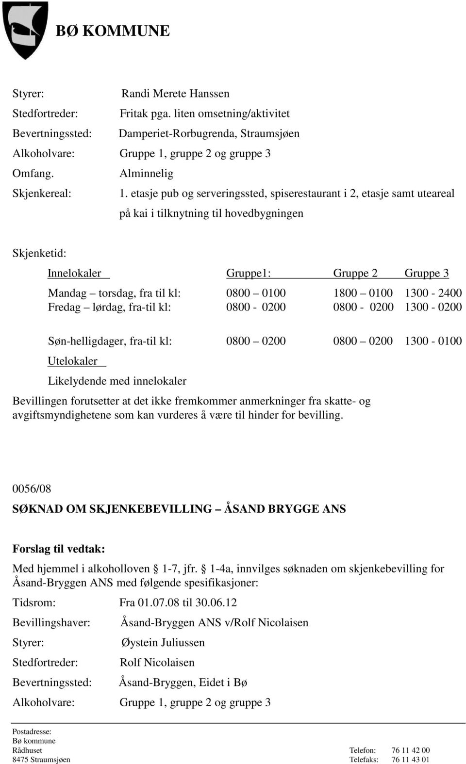 0800-0200 0800-0200 1300-0200 Søn-helligdager, fra-til kl: 0800 0200 0800 0200 1300-0100 Likelydende med innelokaler Bevillingen forutsetter at det ikke fremkommer anmerkninger fra skatte- og