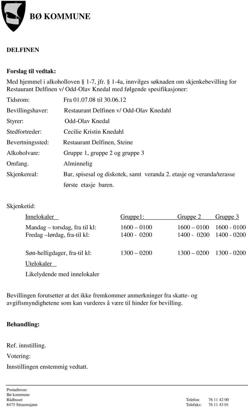 Knedal Cecilie Kristin Knedahl Restaurant Delfinen, Steine Alkoholvare: Gruppe 1, gruppe 2 og gruppe 3 Omfang. Skjenkereal: Bar, spisesal og diskotek, samt veranda 2.