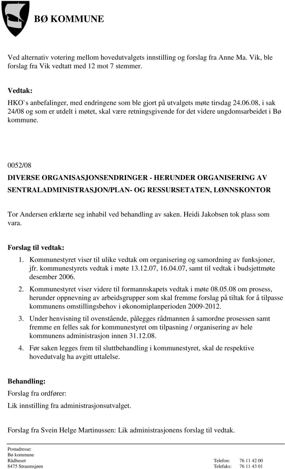 0052/08 DIVERSE ORGANISASJONSENDRINGER - HERUNDER ORGANISERING AV SENTRALADMINISTRASJON/PLAN- OG RESSURSETATEN, LØNNSKONTOR Tor Andersen erklærte seg inhabil ved behandling av saken.