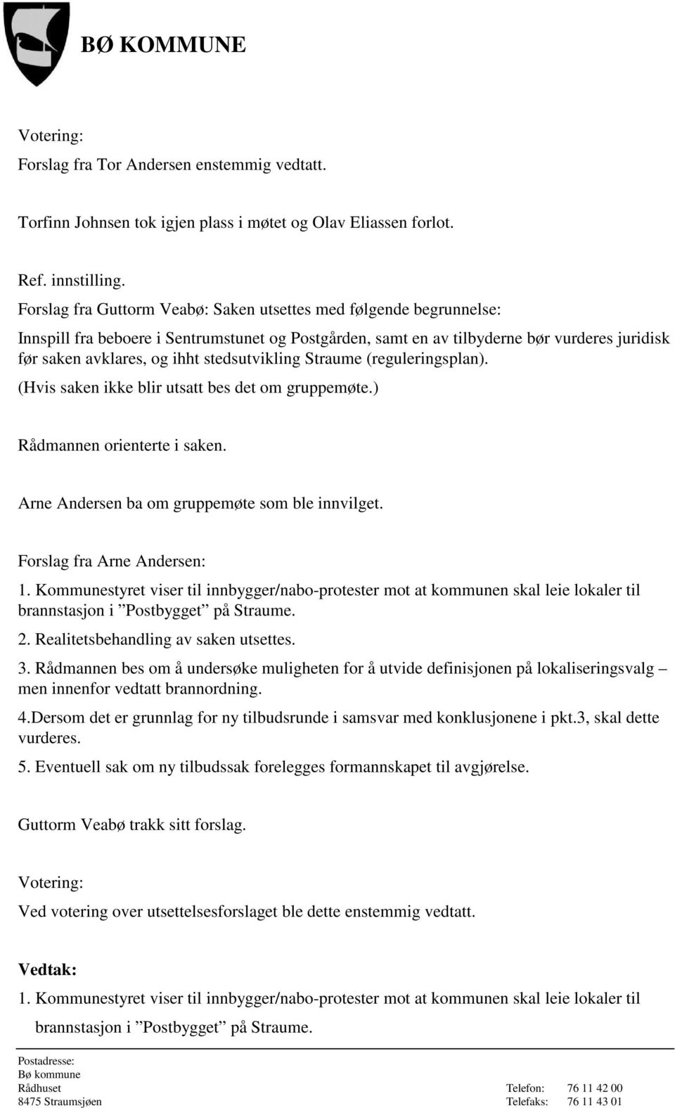 stedsutvikling Straume (reguleringsplan). (Hvis saken ikke blir utsatt bes det om gruppemøte.) Rådmannen orienterte i saken. Arne Andersen ba om gruppemøte som ble innvilget.