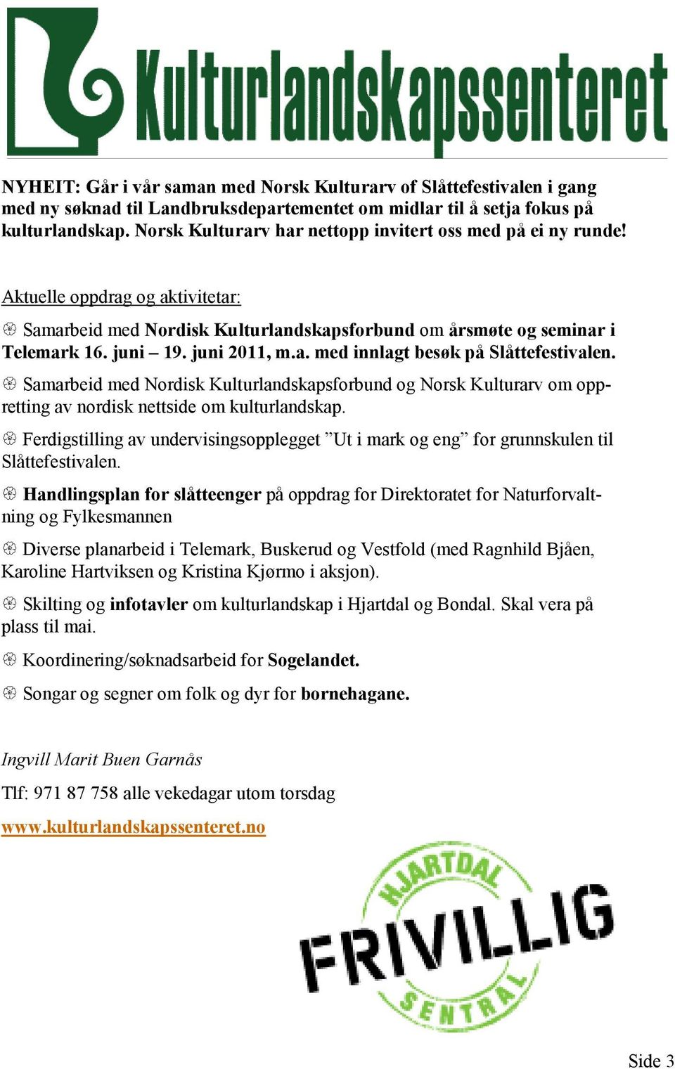 Samarbeid med Nordisk Kulturlandskapsforbund og Norsk Kulturarv om oppretting av nordisk nettside om kulturlandskap.