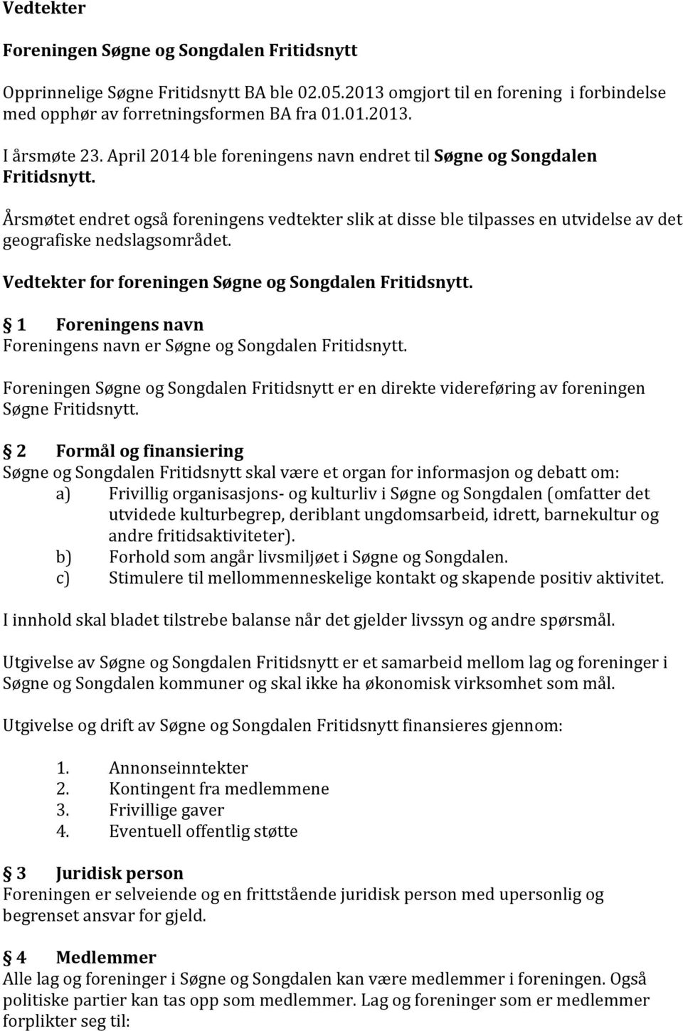 Vedtekter for foreningen Søgne og Songdalen Fritidsnytt. 1 Foreningens navn Foreningens navn er Søgne og Songdalen Fritidsnytt.