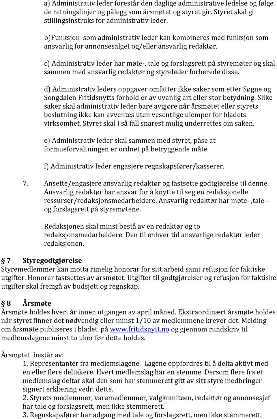 c) Administrativ leder har møte-, tale og forslagsrett på styremøter og skal sammen med ansvarlig redaktør og styreleder forberede disse.