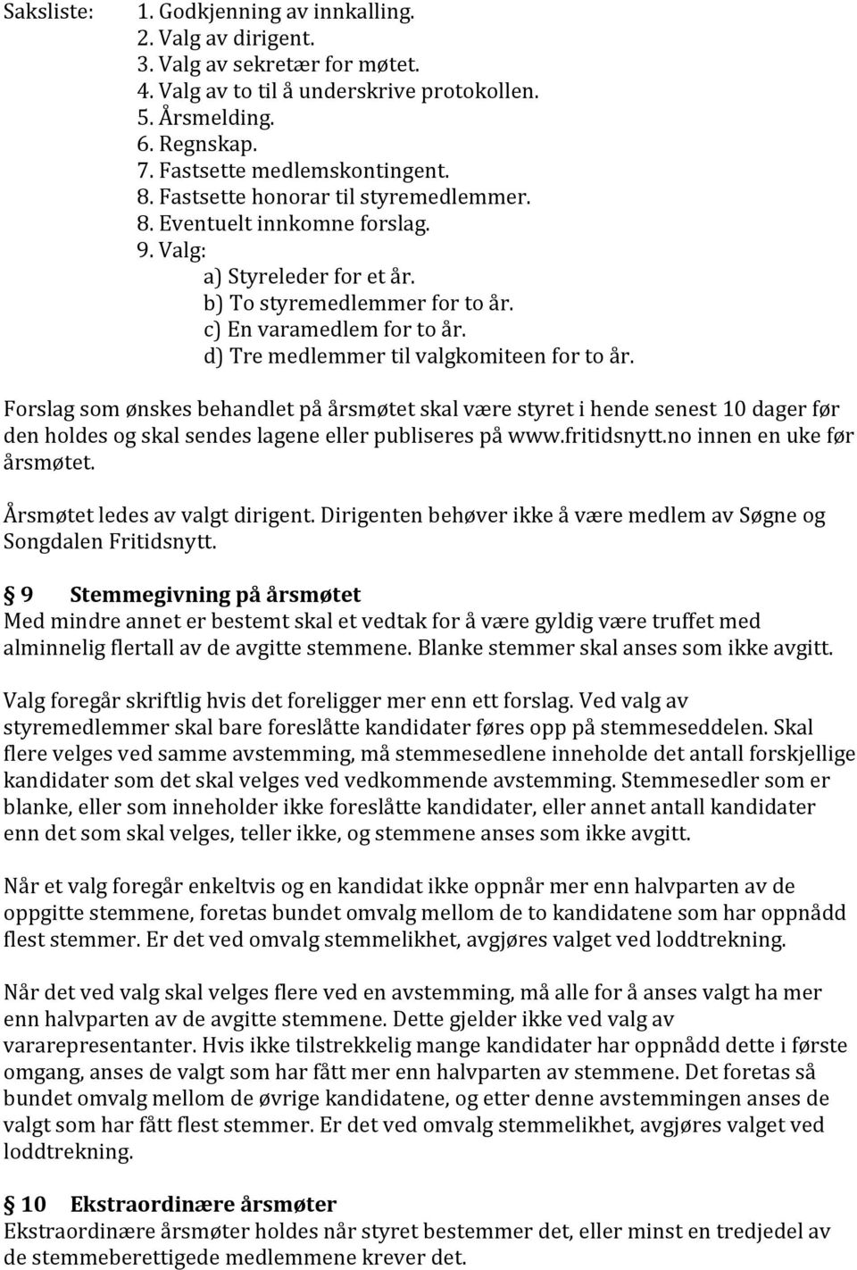 d) Tre medlemmer til valgkomiteen for to år. Forslag som ønskes behandlet på årsmøtet skal være styret i hende senest 10 dager før den holdes og skal sendes lagene eller publiseres på www.fritidsnytt.