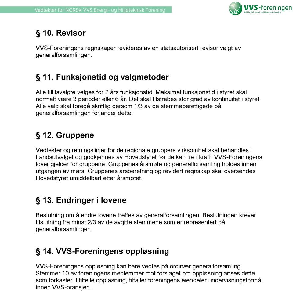 Alle valg skal foregå skriftlig dersom 1/3 av de stemmeberettigede på generalforsamlingen forlanger dette. 12.