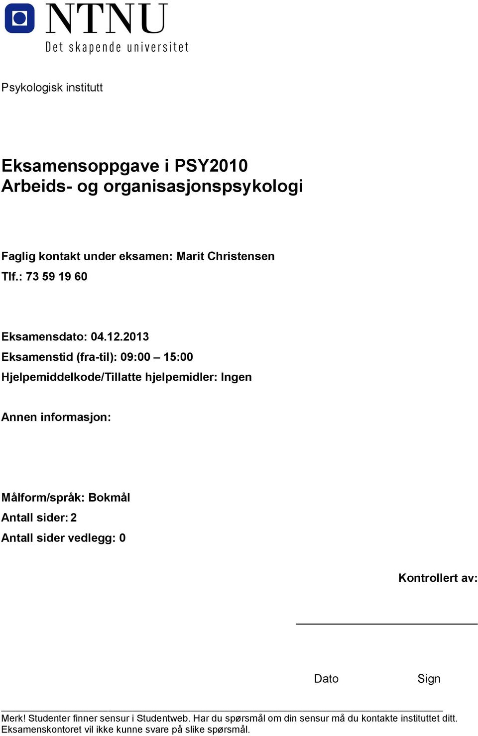 2013 Eksamenstid (fra-til): 09:00 15:00 Hjelpemiddelkode/Tillatte hjelpemidler: Ingen Annen informasjon: Målform/språk: Bokmål