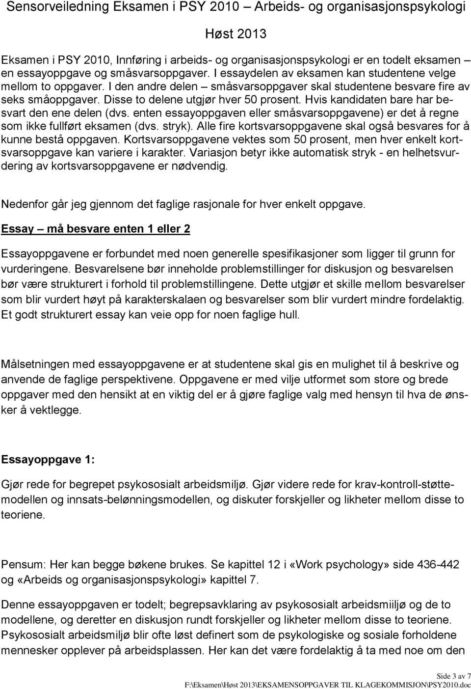 Disse to delene utgjør hver 50 prosent. Hvis kandidaten bare har besvart den ene delen (dvs. enten essayoppgaven eller småsvarsoppgavene) er det å regne som ikke fullført eksamen (dvs. stryk).