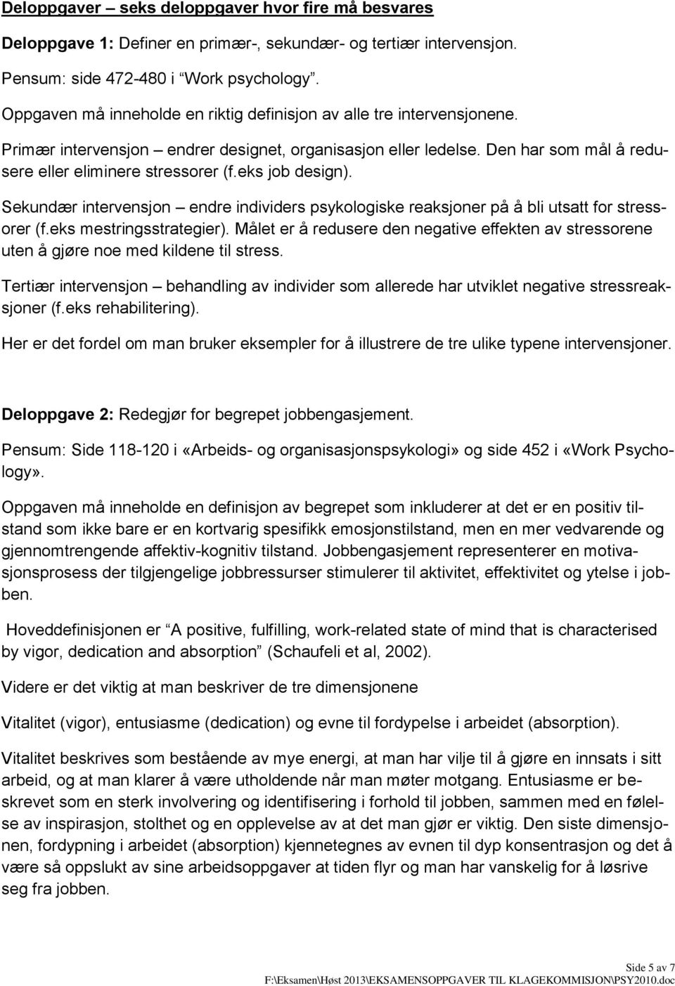 eks job design). Sekundær intervensjon endre individers psykologiske reaksjoner på å bli utsatt for stressorer (f.eks mestringsstrategier).