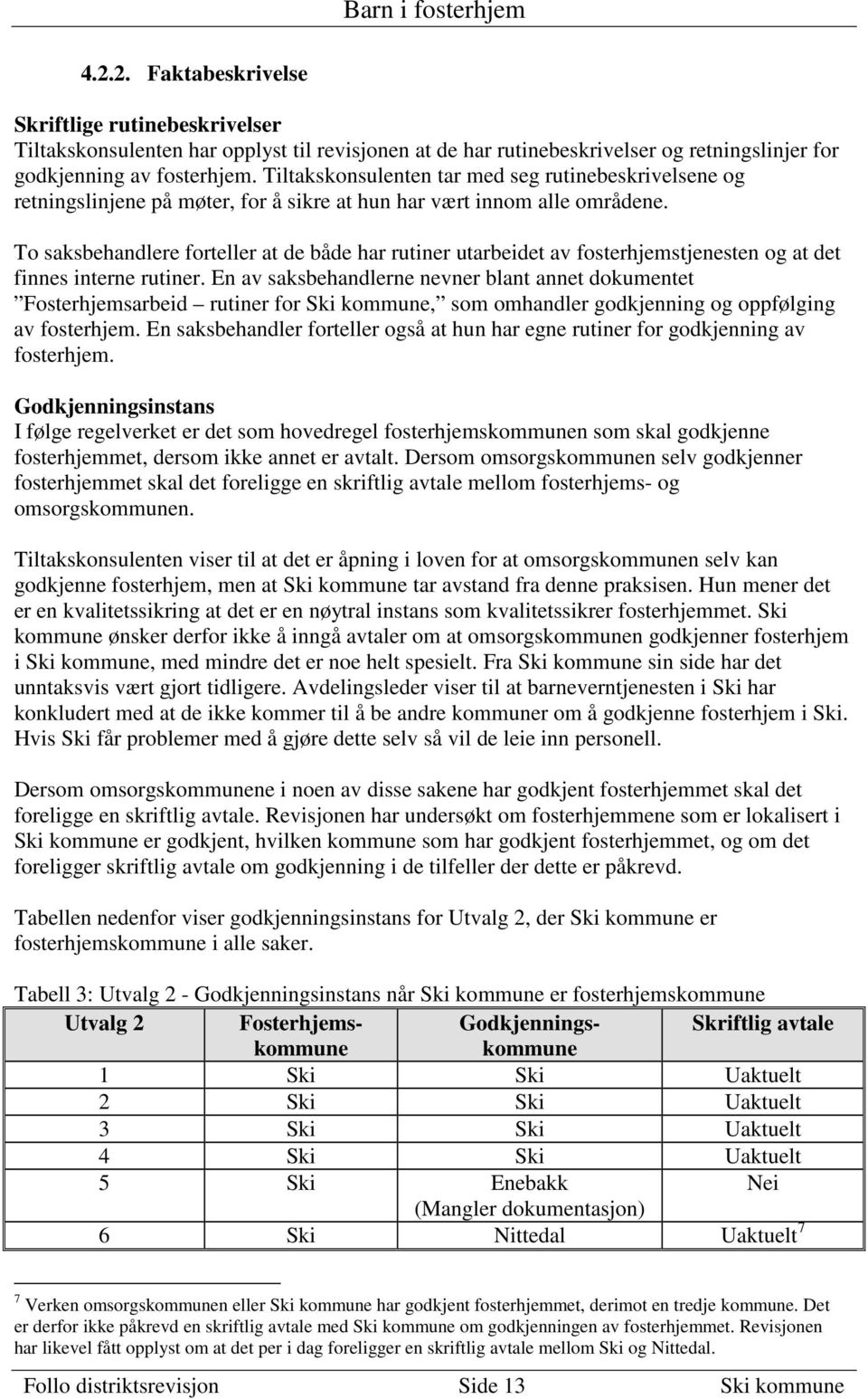 To saksbehandlere forteller at de både har rutiner utarbeidet av fosterhjemstjenesten og at det finnes interne rutiner.