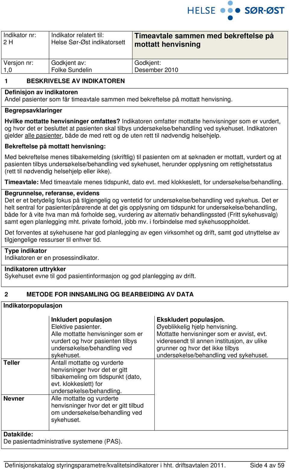 Indikatoren omfatter mottatte henvisninger som er vurdert, og hvor det er besluttet at pasienten skal tilbys undersøkelse/behandling ved sykehuset.