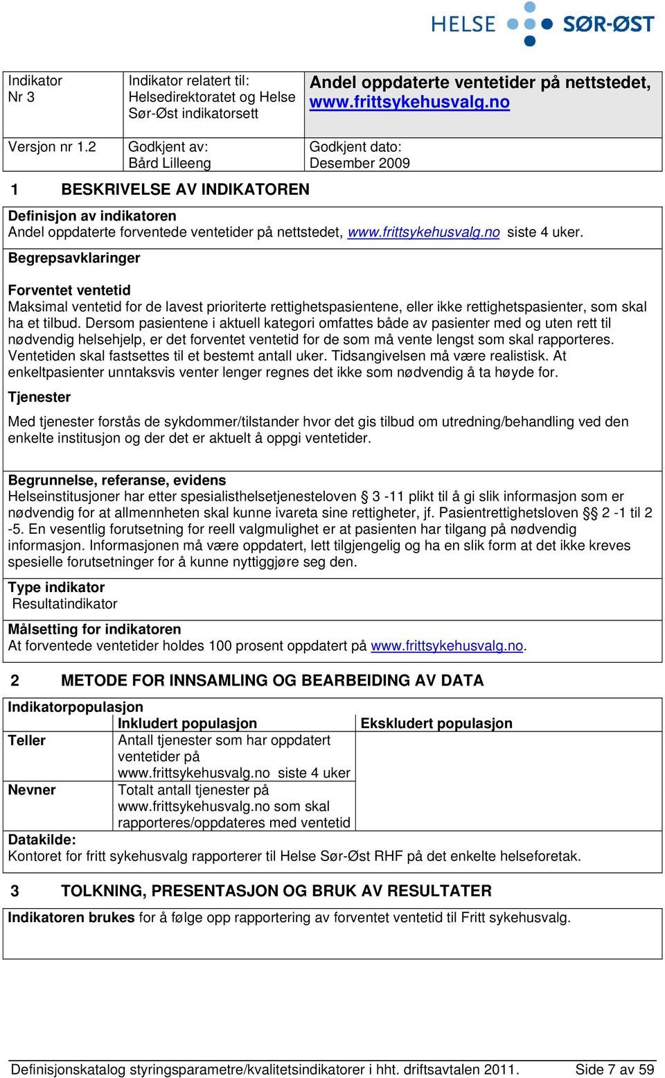 no siste 4 uker. Begrepsavklaringer Forventet ventetid Maksimal ventetid for de lavest prioriterte rettighetspasientene, eller ikke rettighetspasienter, som skal ha et tilbud.