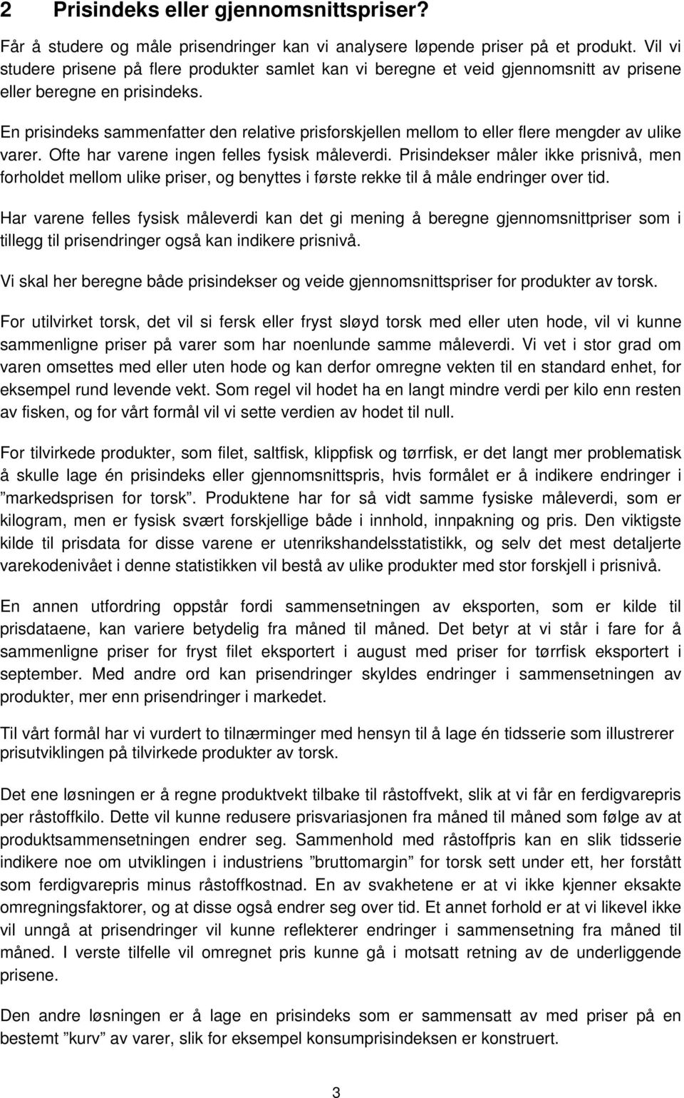 En prisindeks sammenfatter den relative prisforskjellen mellom to eller flere mengder av ulike varer. Ofte har varene ingen felles fysisk måleverdi.