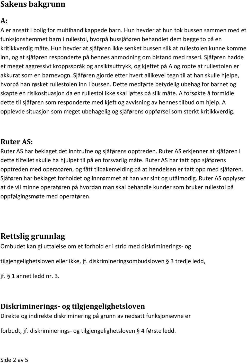 Hun hevder at sjåføren ikke senket bussen slik at rullestolen kunne komme inn, og at sjåføren responderte på hennes anmodning om bistand med raseri.