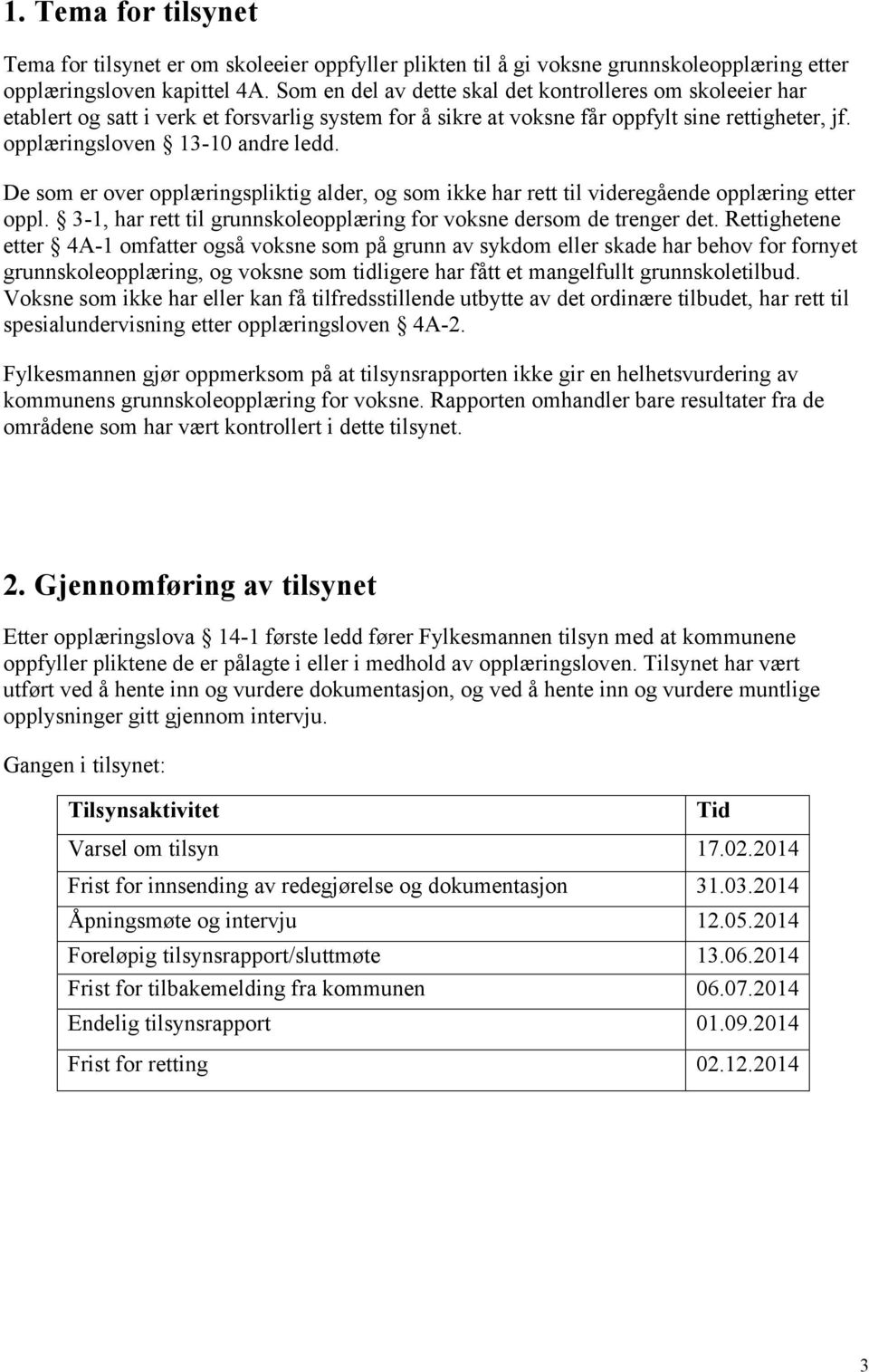 De som er over opplæringspliktig alder, og som ikke har rett til videregående opplæring etter oppl. 3-1, har rett til grunnskoleopplæring for voksne dersom de trenger det.