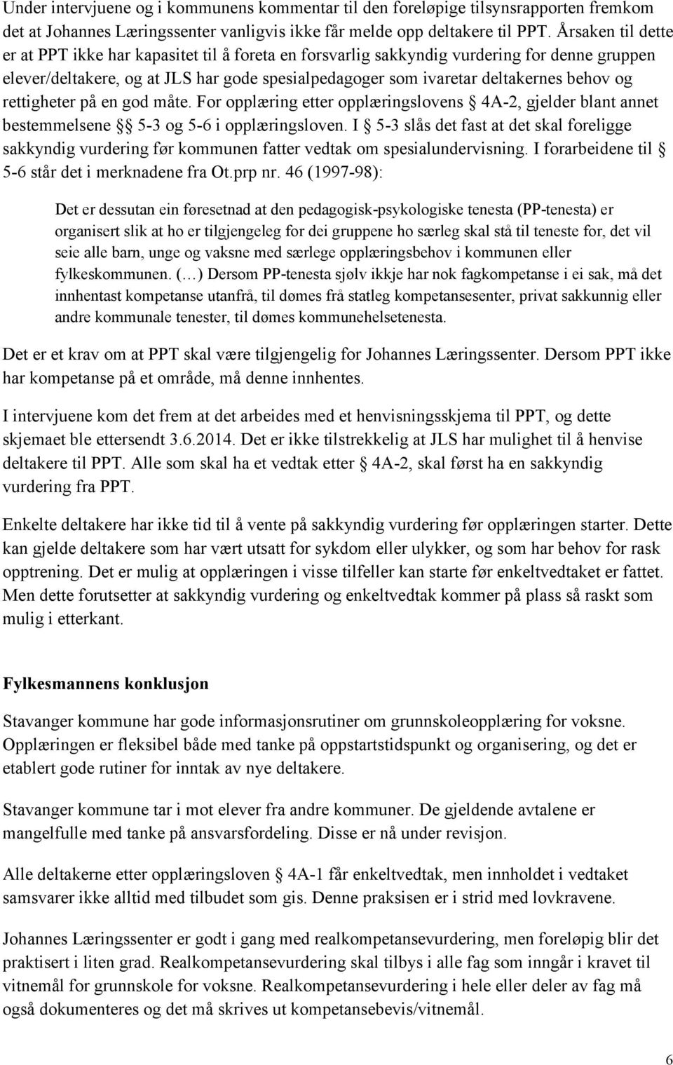 rettigheter på en god måte. For opplæring etter opplæringslovens 4A-2, gjelder blant annet bestemmelsene 5-3 og 5-6 i opplæringsloven.