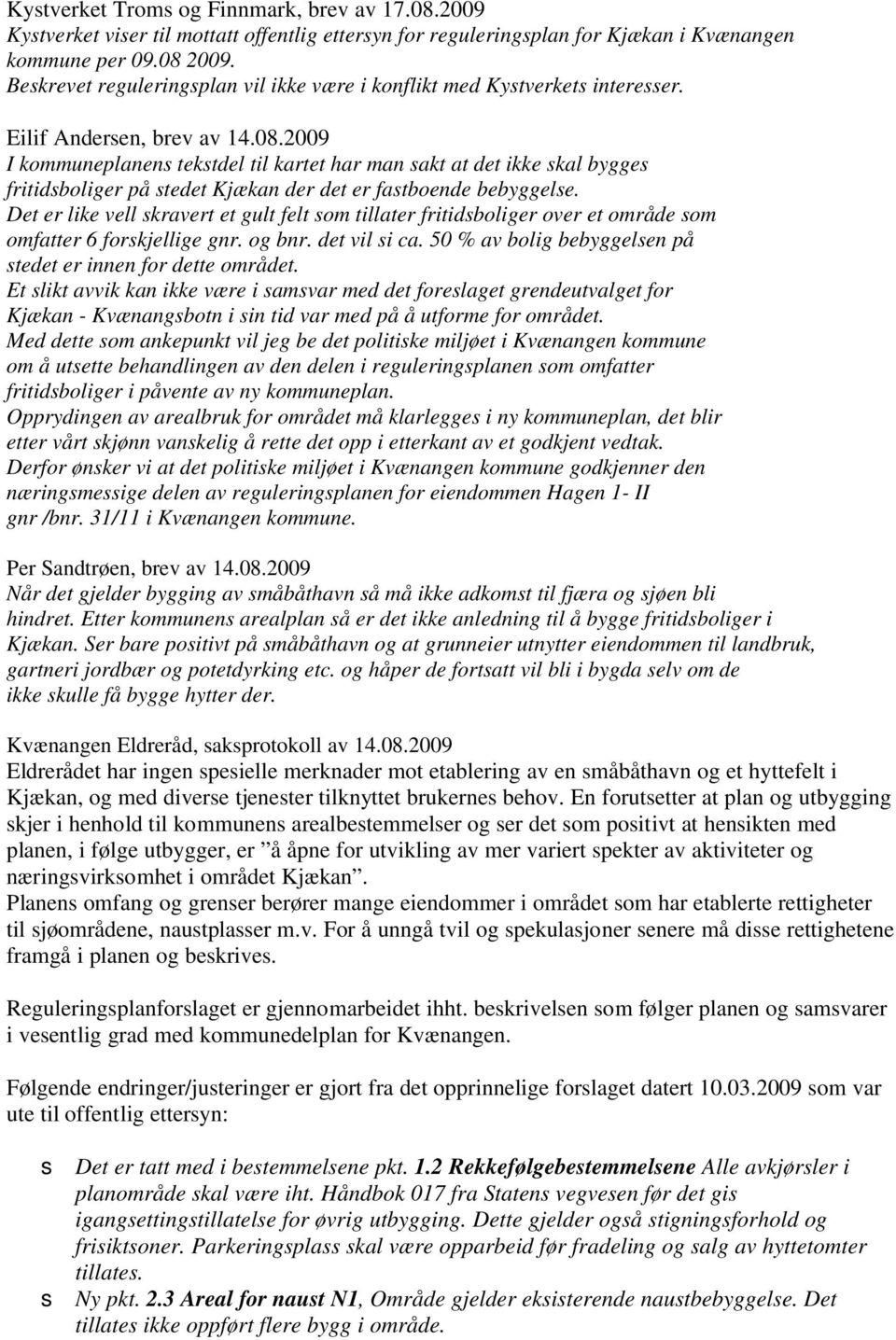 2009 I kommuneplanens tekstdel til kartet har man sakt at det ikke skal bygges fritidsboliger på stedet Kjækan der det er fastboende bebyggelse.