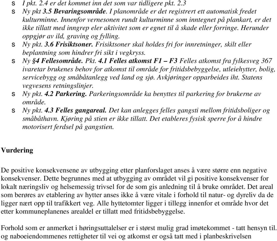 s Ny pkt. 3.6 Frisiktsoner. Frisiktsoner skal holdes fri for innretninger, skilt eller beplantning som hindrer fri sikt i vegkryss. s Ny 4 