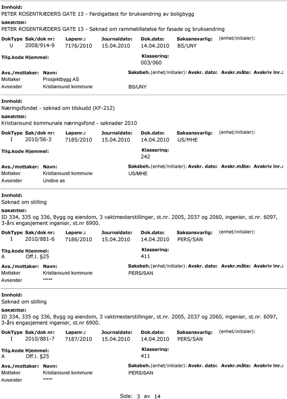 335 og 336, Bygg og eiendom, 3 vaktmesterstillinger, st.nr. 2005, 2037 og 2060, ingeniør, st.nr. 6097, 3-års engasjement ingeniør, st.nr 6900. 2010/881-6 7186/2010 PERS/SAN A Off.l. 25 411 Mottaker PERS/SAN Søknad om stilling D 334, 335 og 336, Bygg og eiendom, 3 vaktmesterstillinger, st.