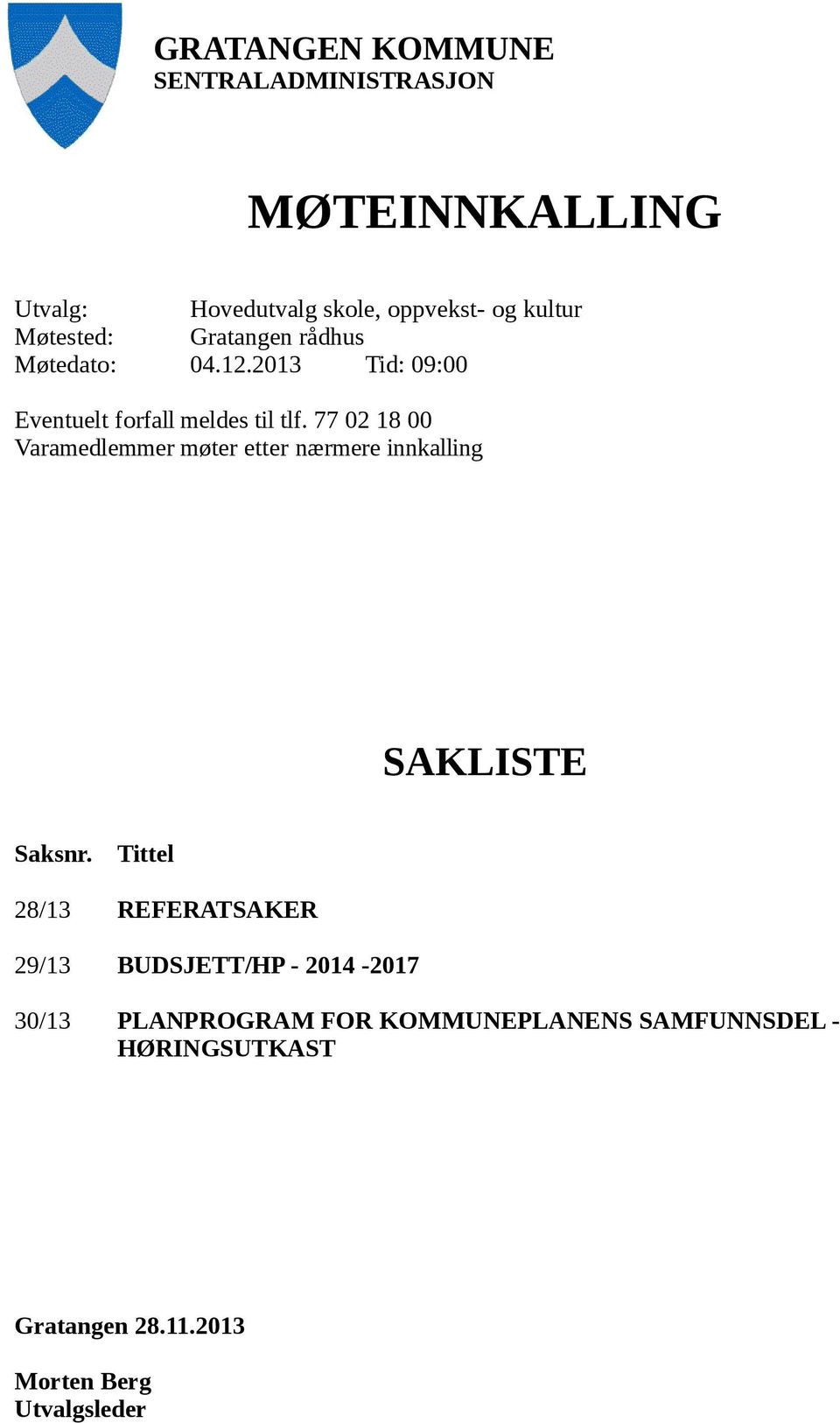 77 02 18 00 Varamedlemmer møter etter nærmere innkalling SAKLISTE Saksnr.