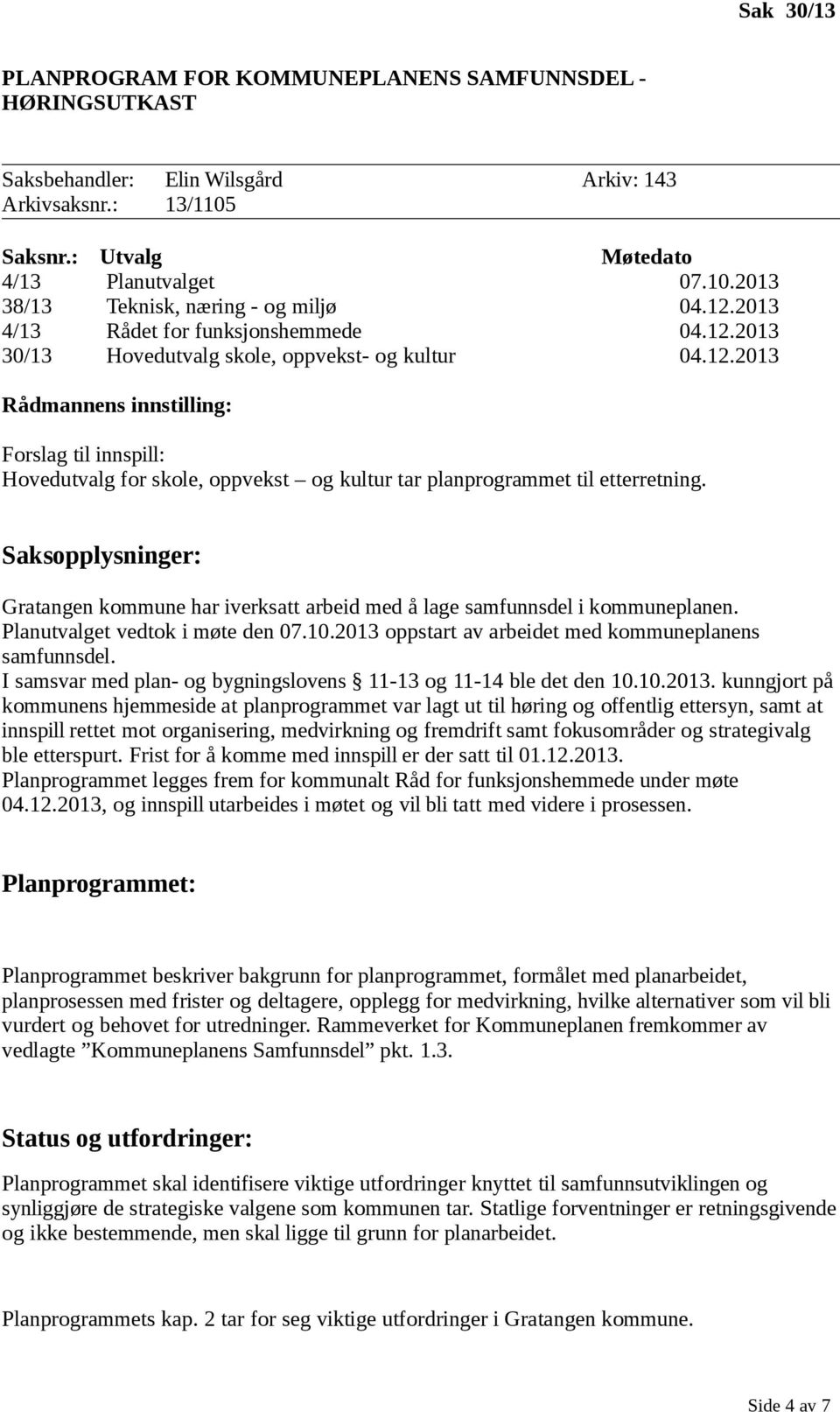 Saksopplysninger: Gratangen kommune har iverksatt arbeid med å lage samfunnsdel i kommuneplanen. Planutvalget vedtok i møte den 07.10.2013 oppstart av arbeidet med kommuneplanens samfunnsdel.