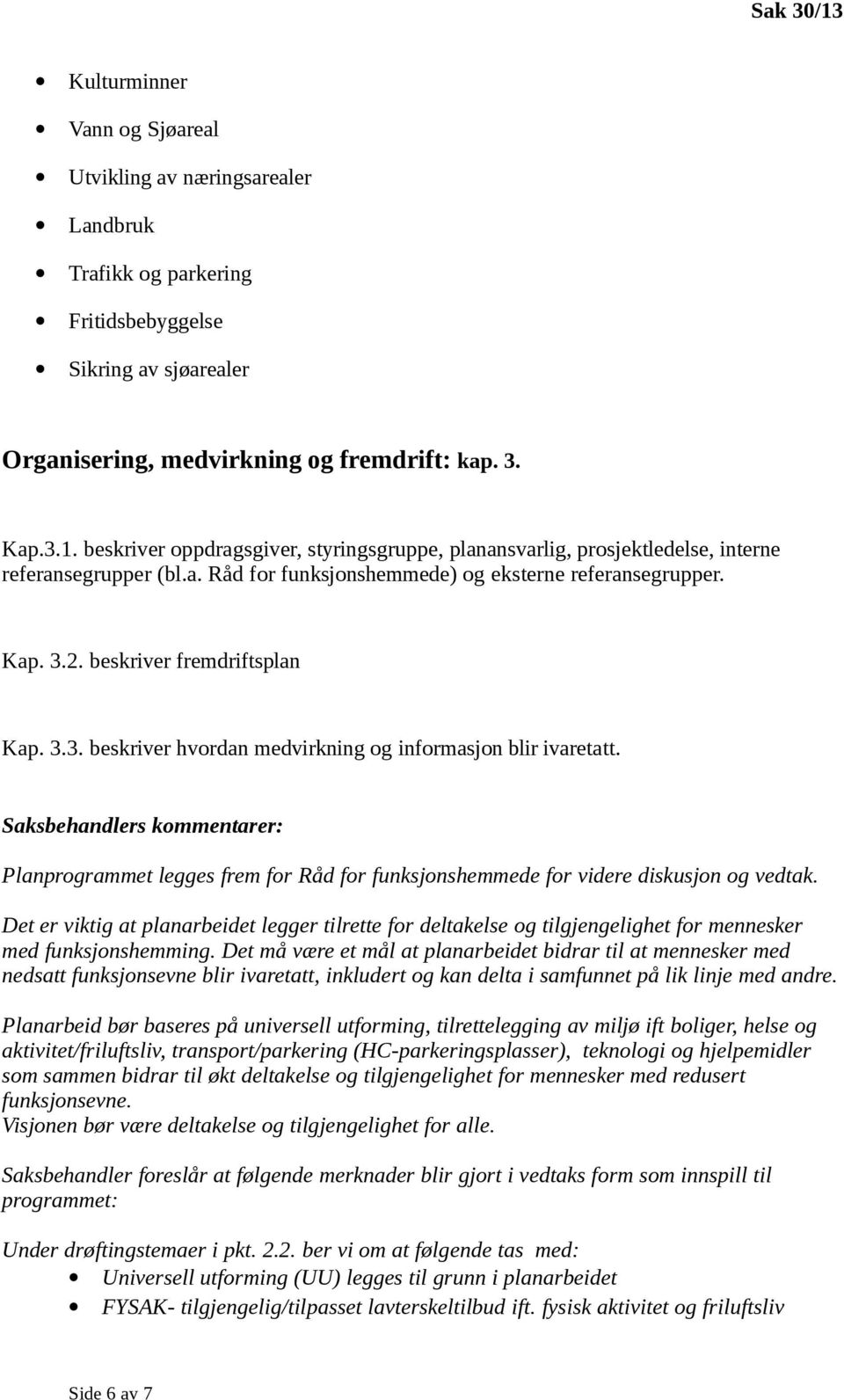 3.3. beskriver hvordan medvirkning og informasjon blir ivaretatt. Saksbehandlers kommentarer: Planprogrammet legges frem for Råd for funksjonshemmede for videre diskusjon og vedtak.