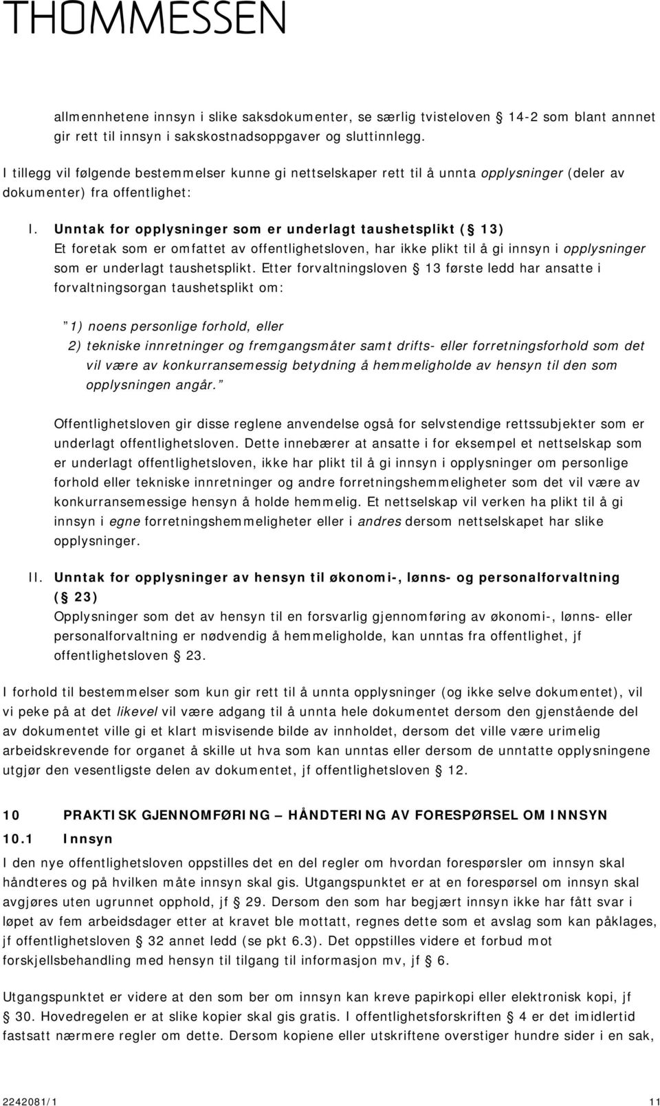 Unntak for opplysninger som er underlagt taushetsplikt ( 13) Et foretak som er omfattet av offentlighetsloven, har ikke plikt til å gi innsyn i opplysninger som er underlagt taushetsplikt.