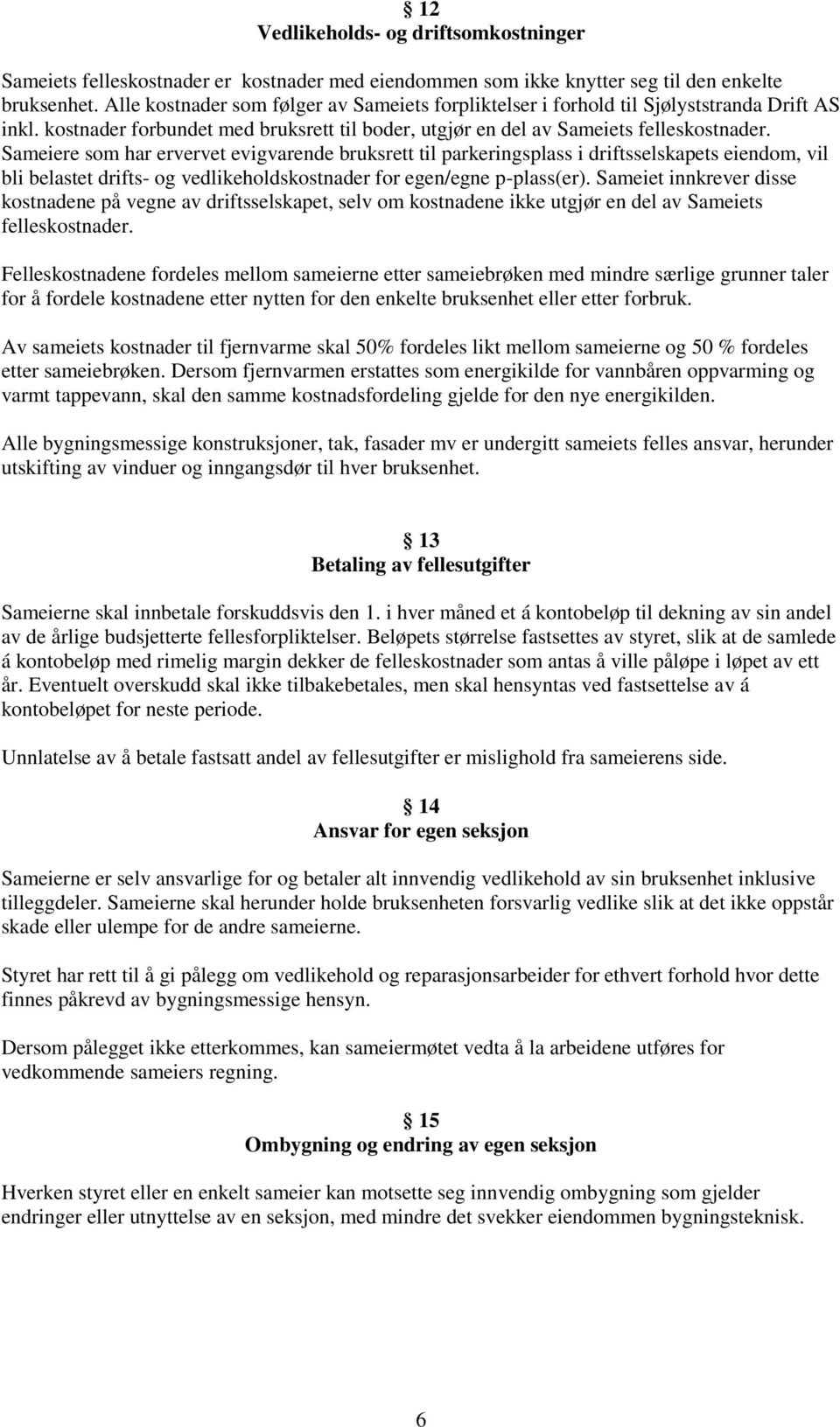 Sameiere som har ervervet evigvarende bruksrett til parkeringsplass i driftsselskapets eiendom, vil bli belastet drifts- og vedlikeholdskostnader for egen/egne p-plass(er).