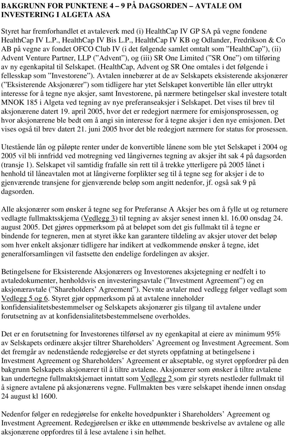 DAGSORDEN AVTALE OM INVESTERING I ALGETA ASA Styret har fremforhandlet et avtaleverk med (i) HealthCap IV GP 