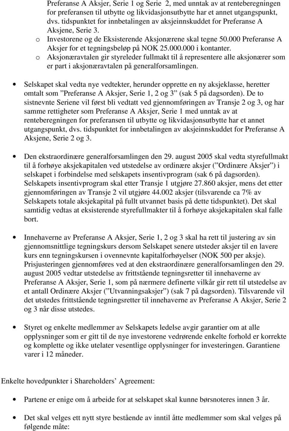 000.000 i kontanter. o Aksjonæravtalen gir styreleder fullmakt til å representere alle aksjonærer som er part i aksjonæravtalen på generalforsamlingen.