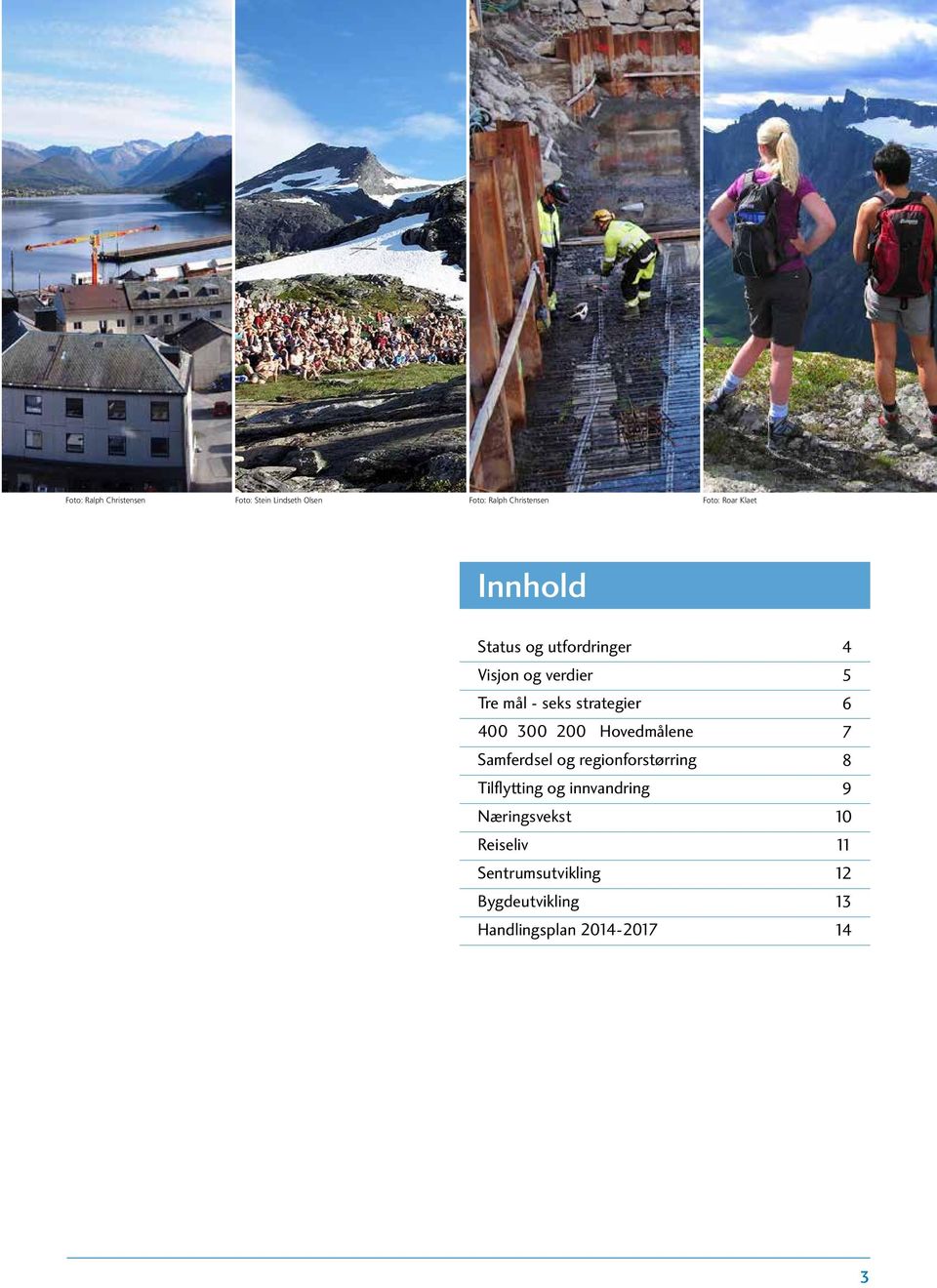 200 Hovedmålene Samferdsel og regionforstørring Tilflytting og innvandring Næringsvekst