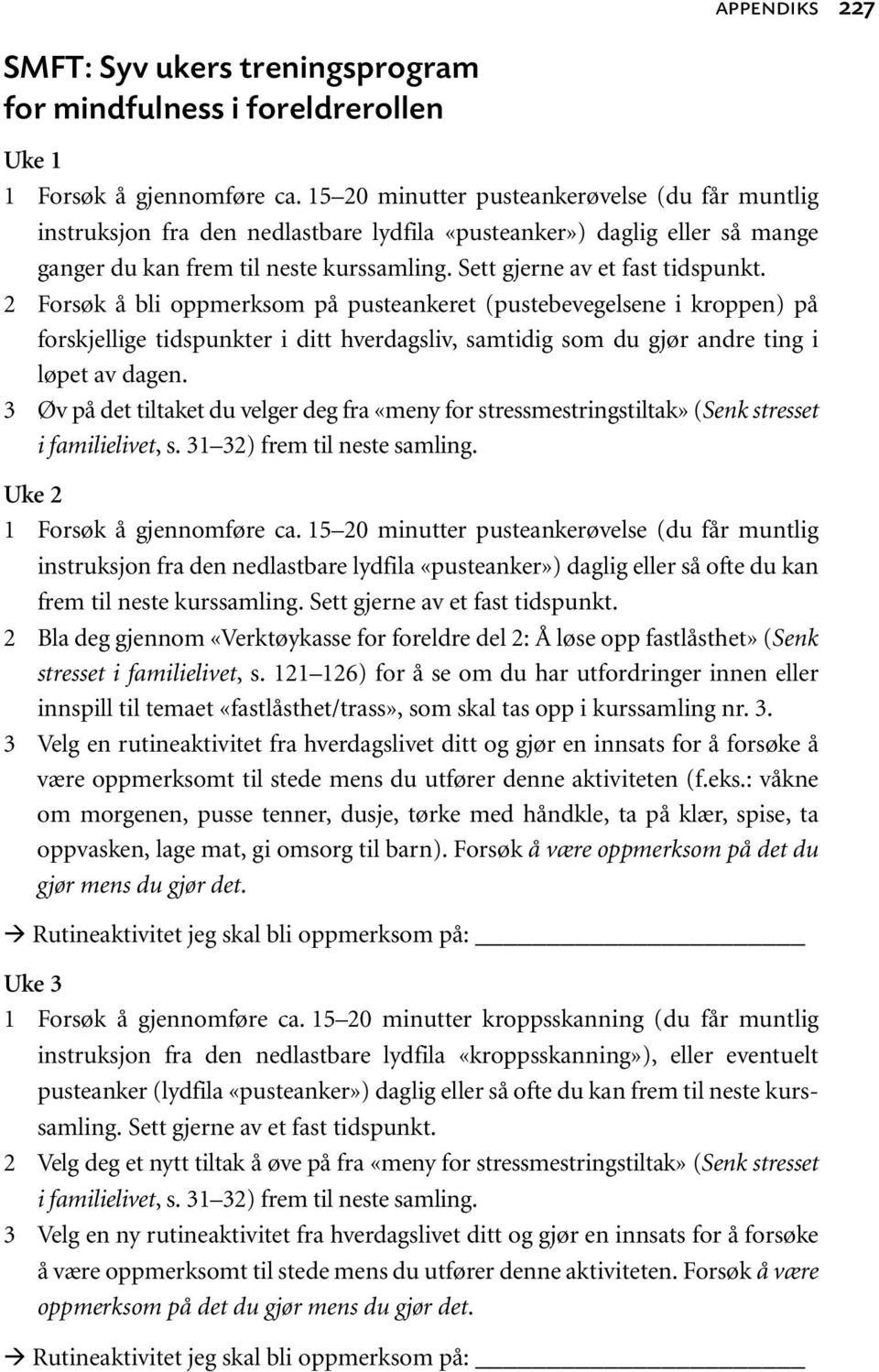 2 Forsøk å bli oppmerksom på pusteankeret (pustebevegelsene i kroppen) på forskjellige tidspunkter i ditt hverdagsliv, samtidig som du gjør andre ting i løpet av dagen.