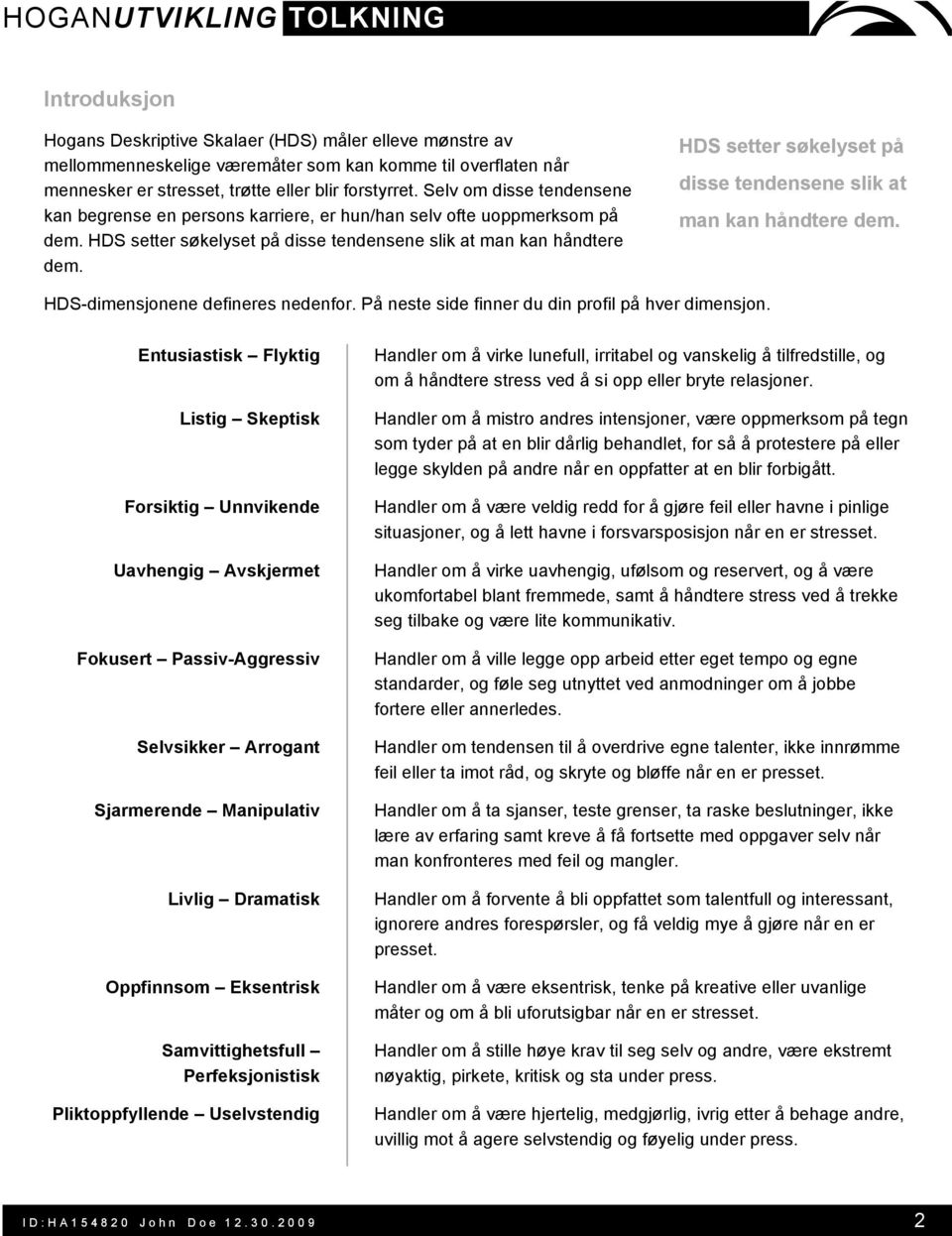 HDS setter søkelyset på disse tendensene slik at man kan håndtere dem. HDS-dimensjonene defineres nedenfor. På neste side finner du din profil på hver dimensjon.