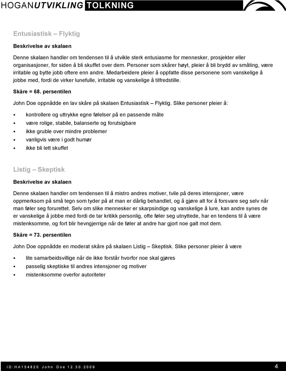 Medarbeidere pleier å oppfatte disse personene som vanskelige å jobbe med, fordi de virker lunefulle, irritable og vanskelige å tilfredstille. Skåre = 68.