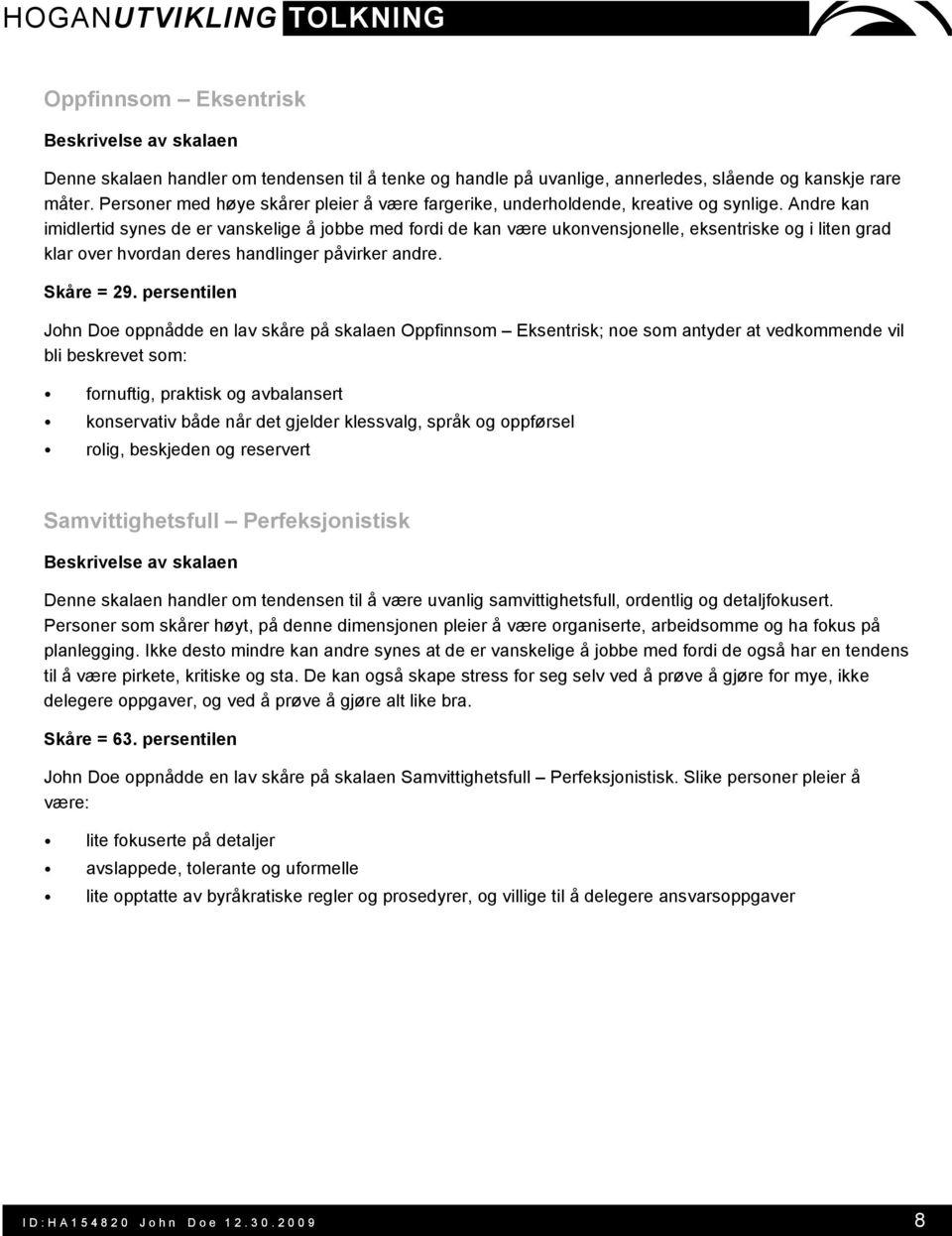 Andre kan imidlertid synes de er vanskelige å jobbe med fordi de kan være ukonvensjonelle, eksentriske og i liten grad klar over hvordan deres handlinger påvirker andre. Skåre = 29.