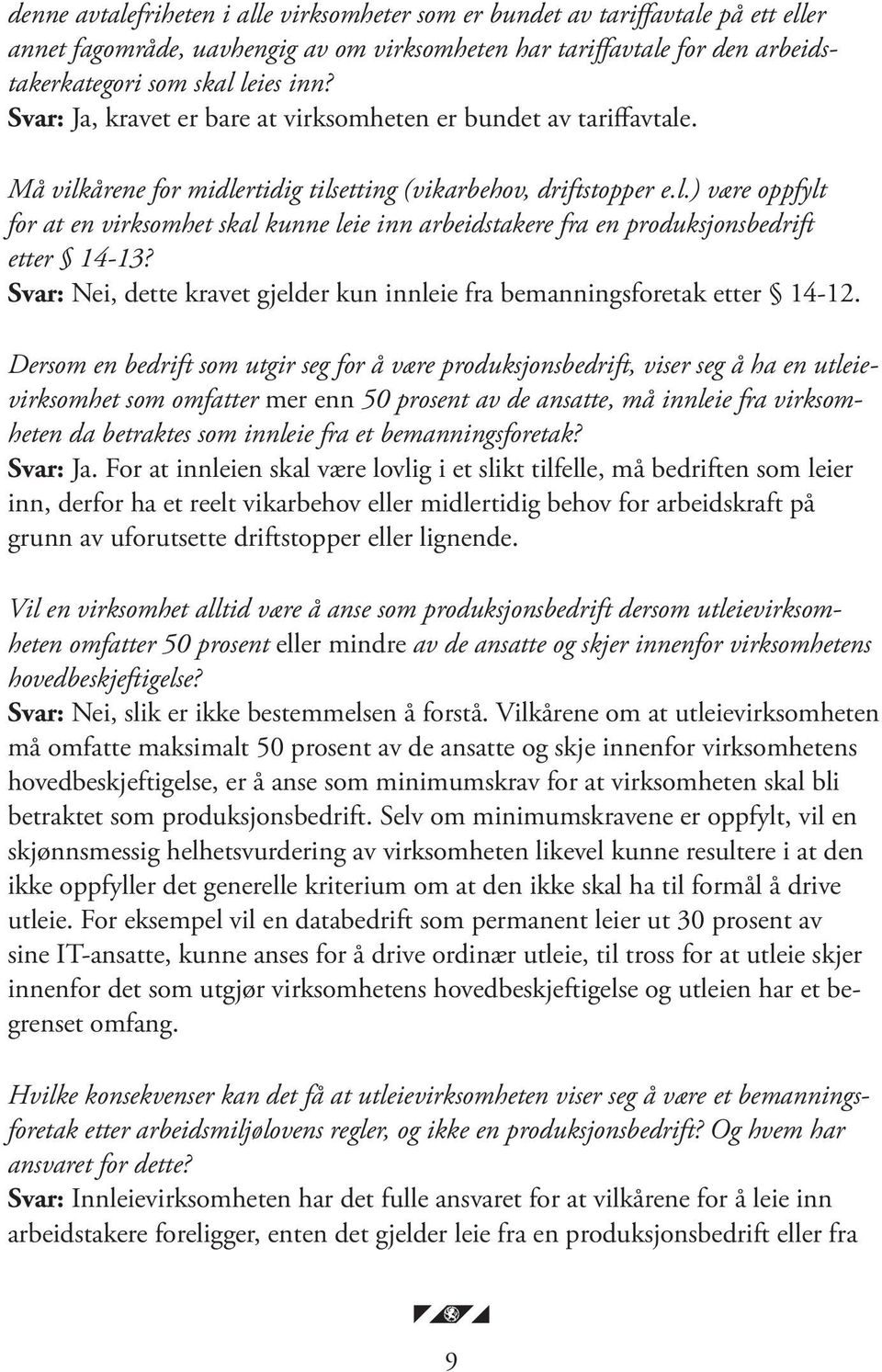 Svar: Nei, dette kravet gjelder kun innleie fra bemanningsforetak etter 14-12.