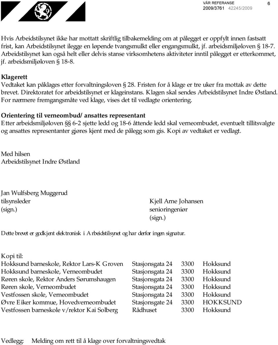 Klagerett Vedtaket kan påklages etter forvaltningsloven 28. Fristen for å klage er tre uker fra mottak av dette brevet. Direktoratet for arbeidstilsynet er klageinstans.