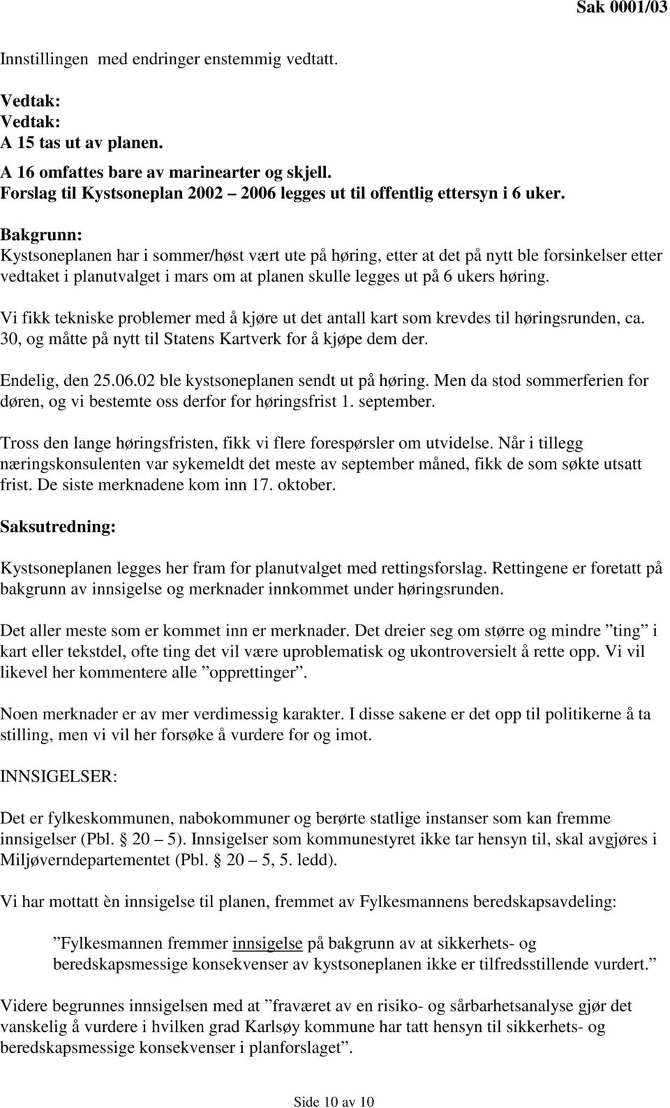 Bakgrunn: Kystsoneplanen har i sommer/høst vært ute på høring, etter at det på nytt ble forsinkelser etter vedtaket i planutvalget i mars om at planen skulle legges ut på 6 ukers høring.