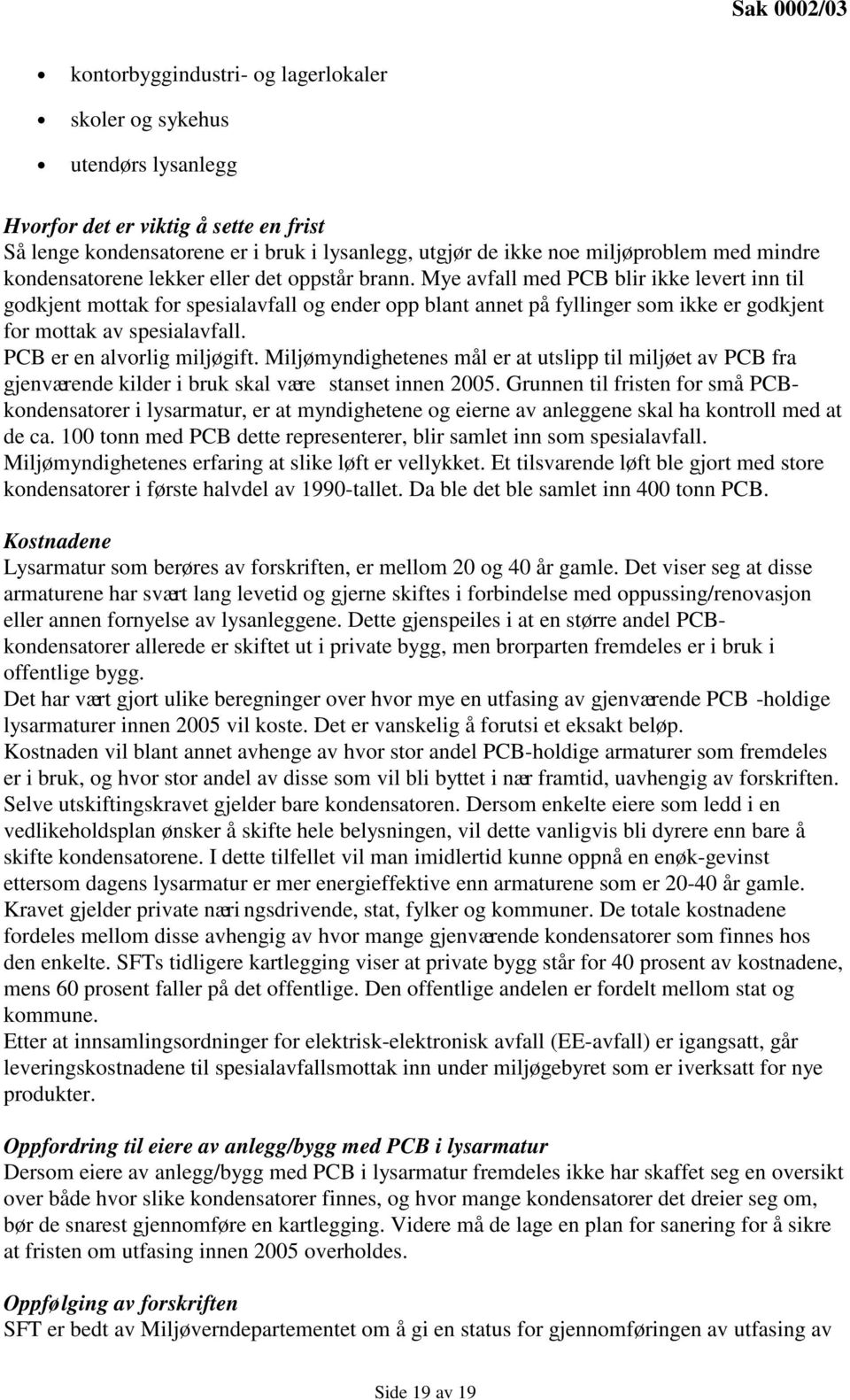 Mye avfall med PCB blir ikke levert inn til godkjent mottak for spesialavfall og ender opp blant annet på fyllinger som ikke er godkjent for mottak av spesialavfall. PCB er en alvorlig miljøgift.